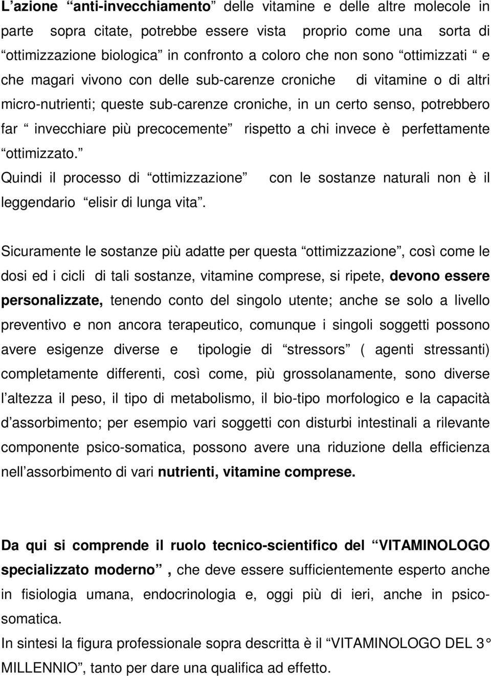 rispetto a chi invece è perfettamente ottimizzato. Quindi il processo di ottimizzazione con le sostanze naturali non è il leggendario elisir di lunga vita.