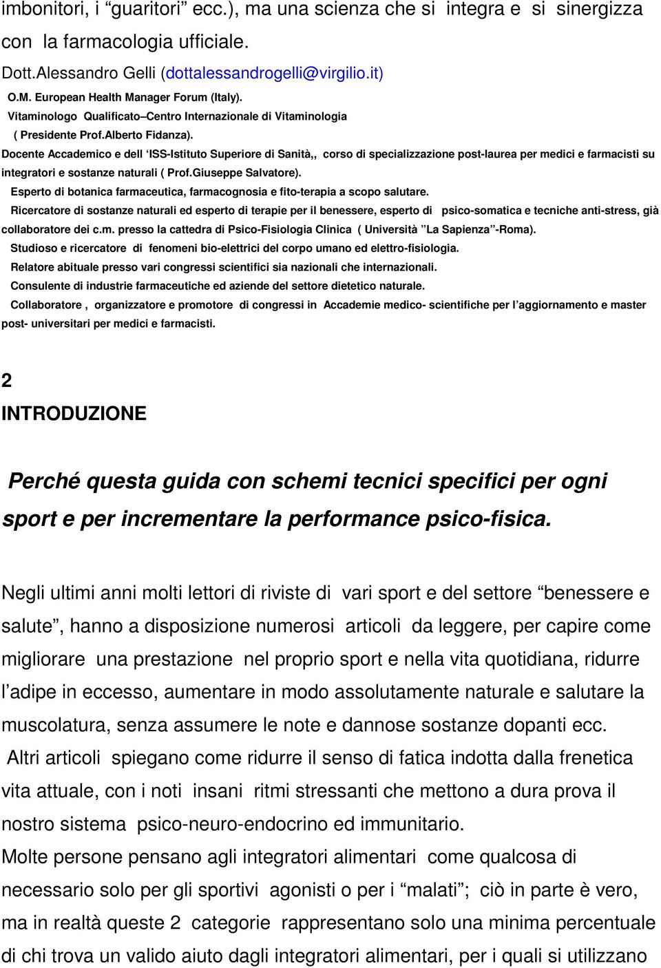 Docente Accademico e dell ISS-Istituto Superiore di Sanità,, corso di specializzazione post-laurea per medici e farmacisti su integratori e sostanze naturali ( Prof.Giuseppe Salvatore).