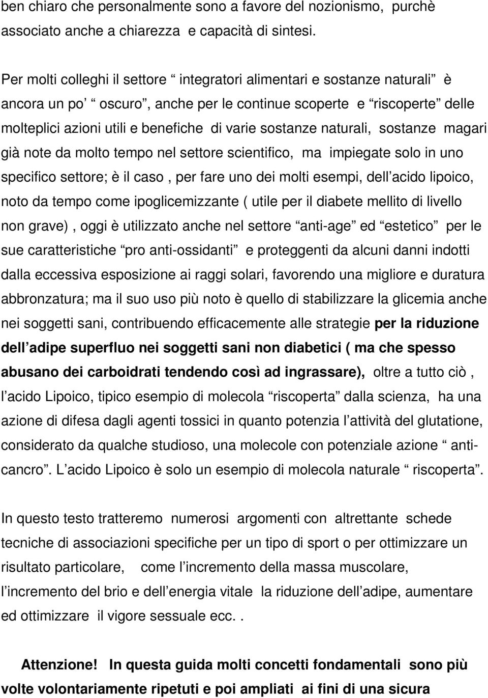 naturali, sostanze magari già note da molto tempo nel settore scientifico, ma impiegate solo in uno specifico settore; è il caso, per fare uno dei molti esempi, dell acido lipoico, noto da tempo come