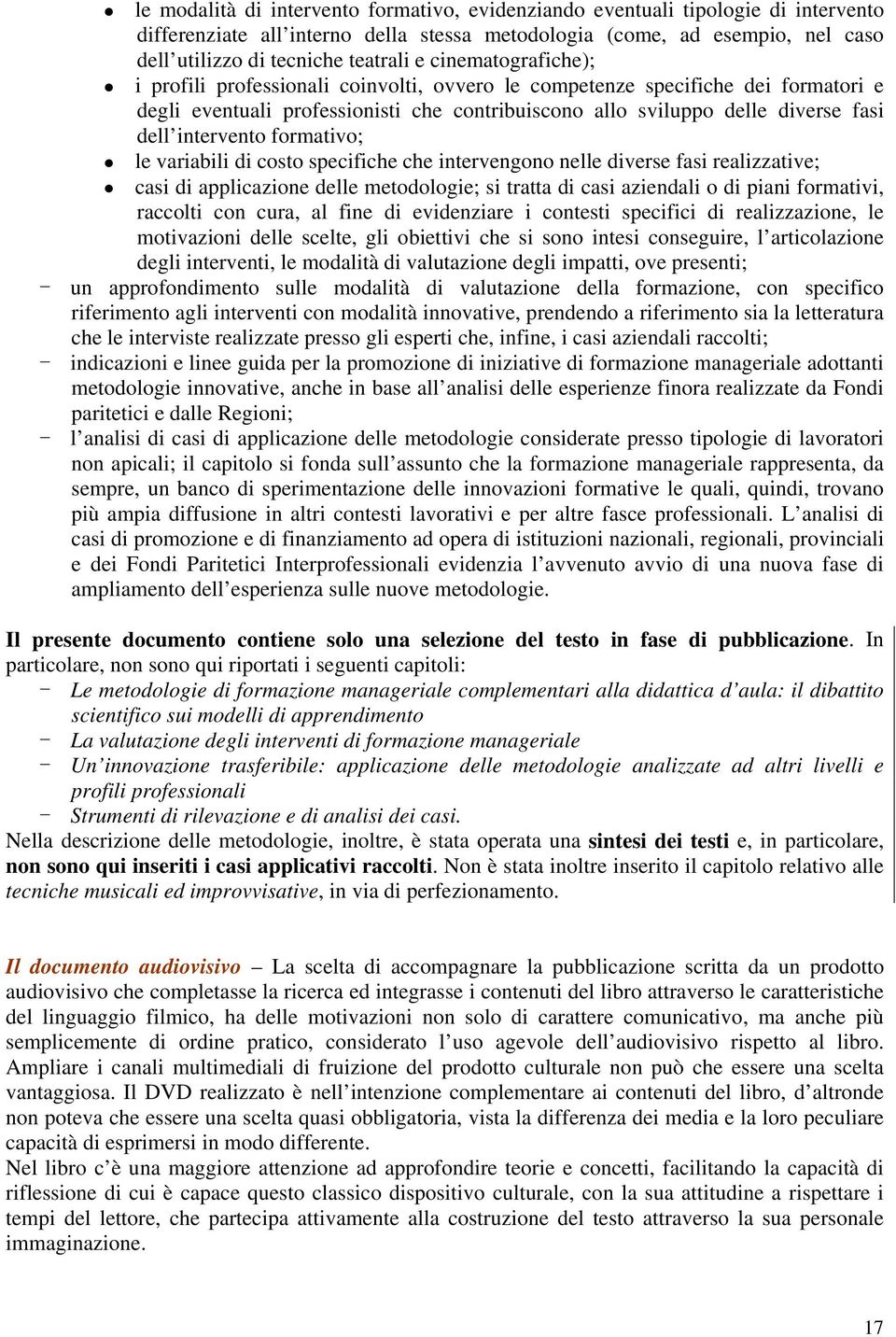 intervento formativo; le variabili di costo specifiche che intervengono nelle diverse fasi realizzative; casi di applicazione delle metodologie; si tratta di casi aziendali o di piani formativi,