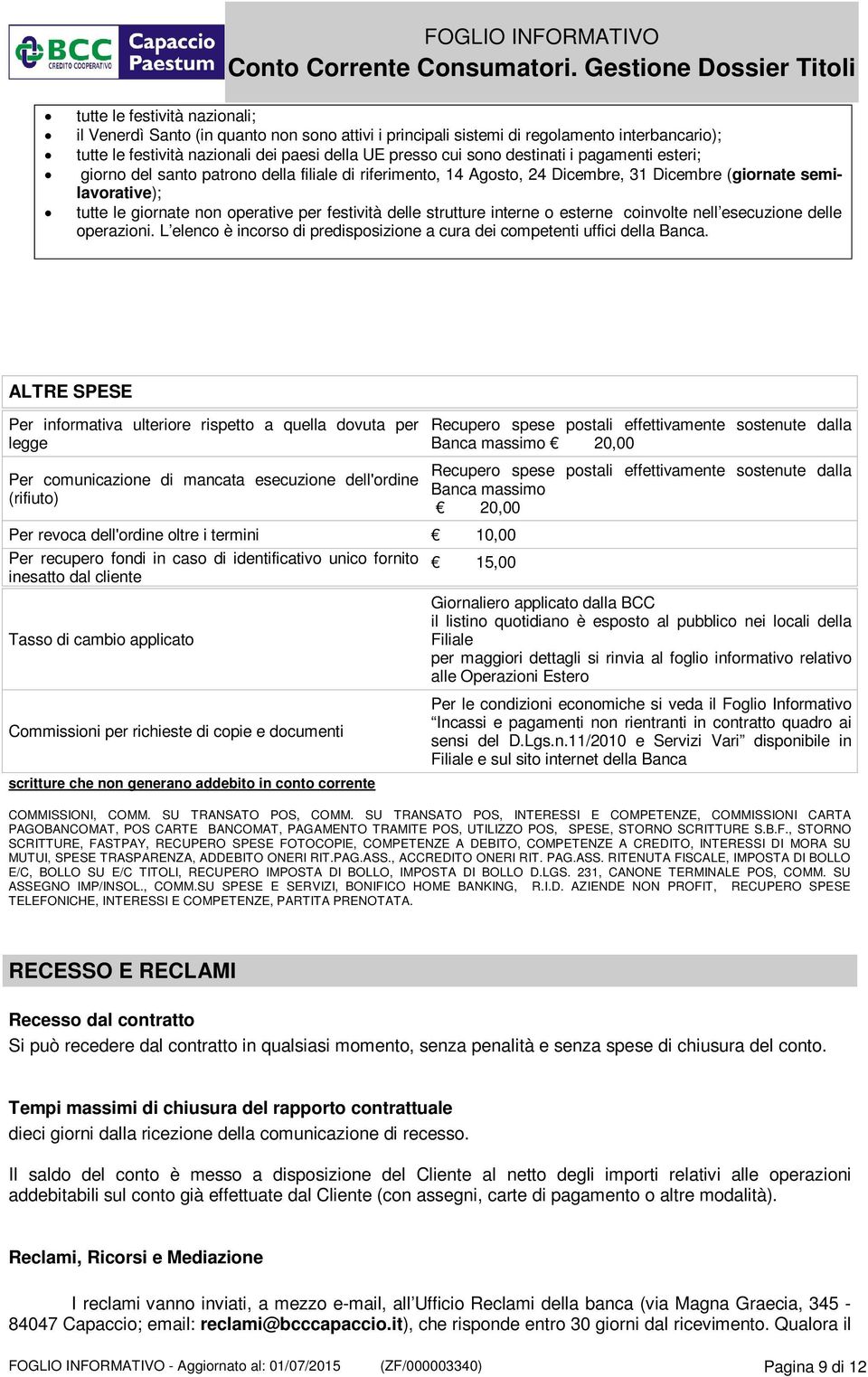 interne o esterne coinvolte nell esecuzione delle operazioni. L elenco è incorso di predisposizione a cura dei competenti uffici della Banca.