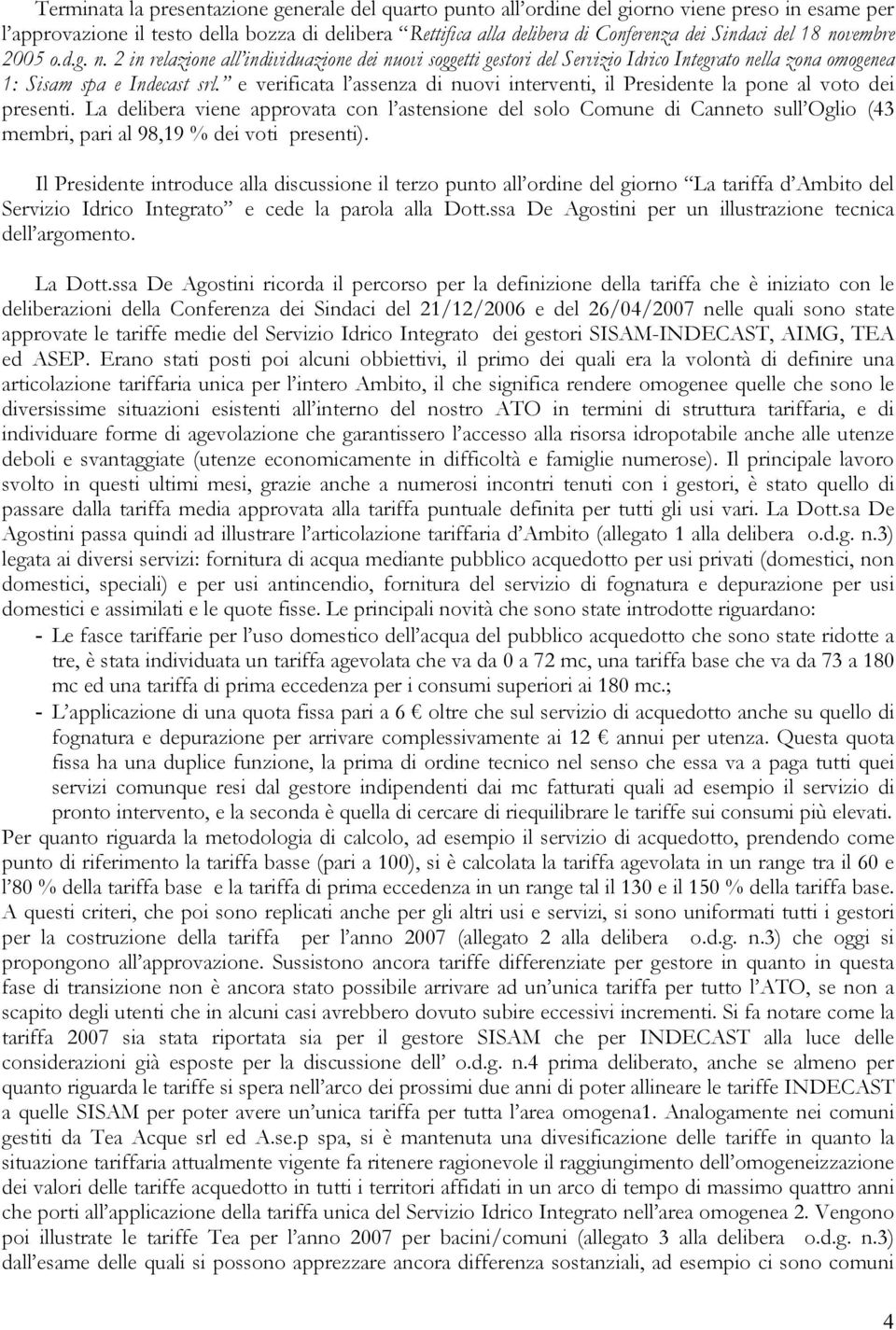 e verificata l assenza di nuovi interventi, il Presidente la pone al voto dei presenti.