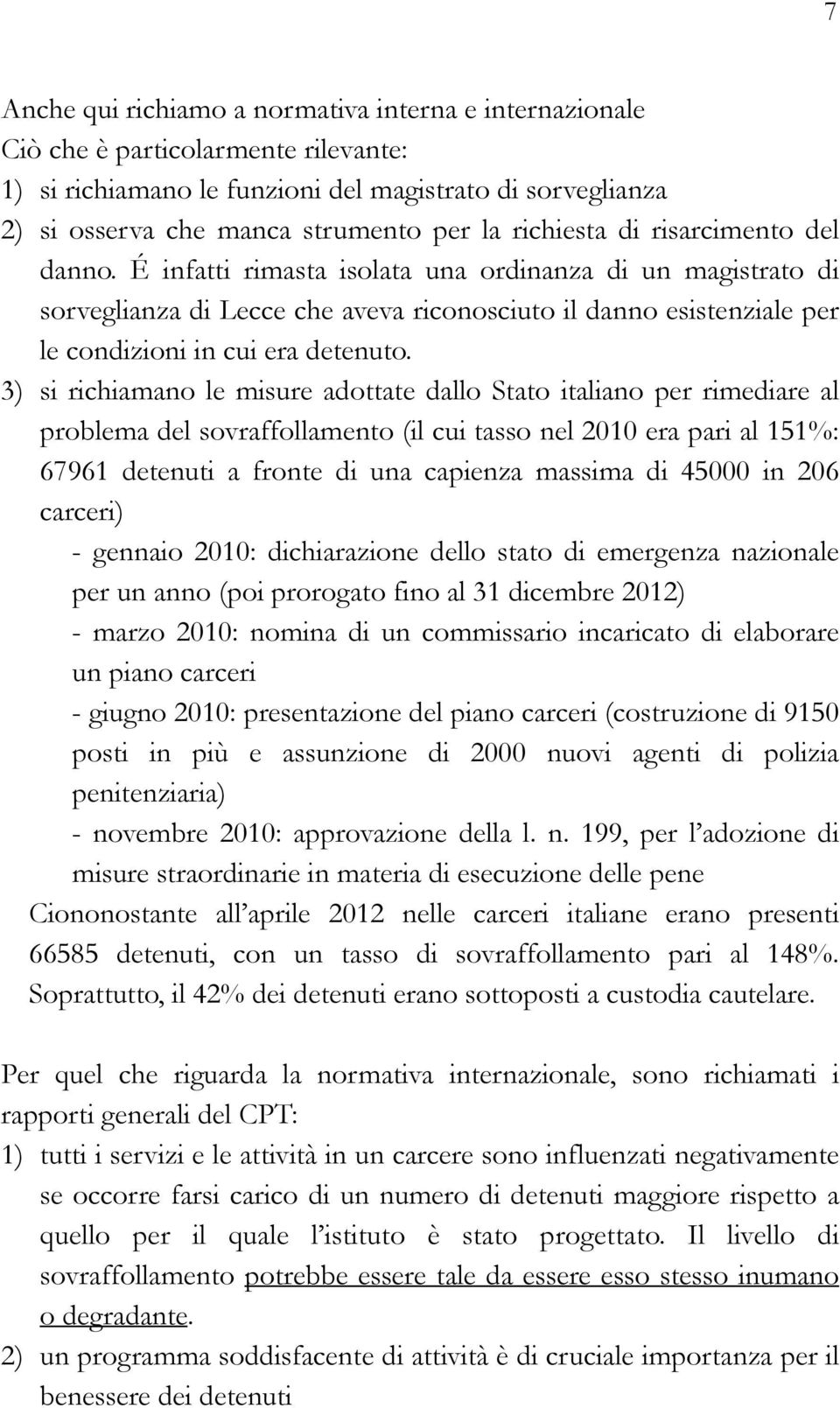 É infatti rimasta isolata una ordinanza di un magistrato di sorveglianza di Lecce che aveva riconosciuto il danno esistenziale per le condizioni in cui era detenuto.