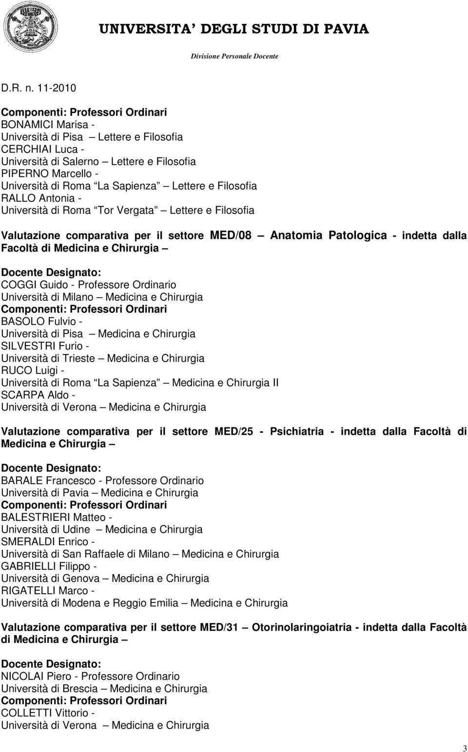 Ordinario Università di Milano Medicina e Chirurgia BASOLO Fulvio - Università di Pisa Medicina e Chirurgia SILVESTRI Furio - Università di Trieste Medicina e Chirurgia RUCO Luigi - Università di