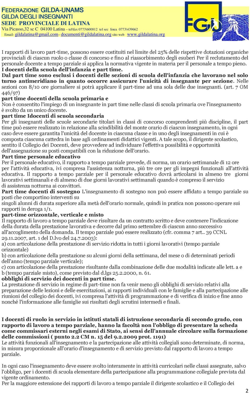 Dal part time sono esclusi i docenti delle sezioni di scuola dell'infanzia che lavorano nel solo turno antimeridiano in quanto occorre assicurare l'unicità di insegnante per sezione.