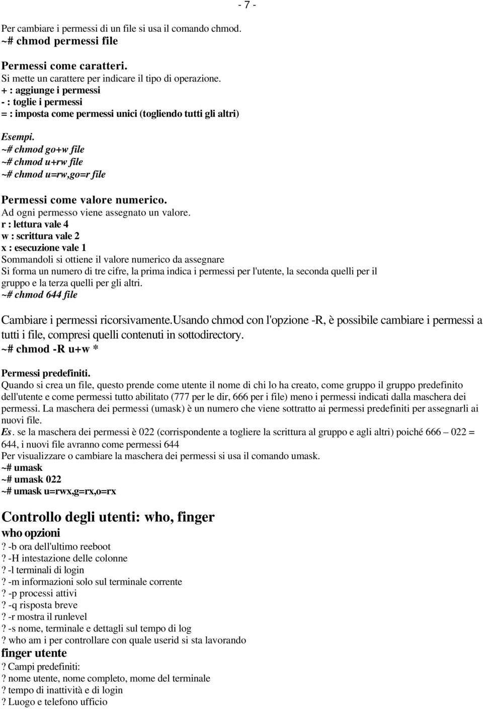 ~# chmod go+w file ~# chmod u+rw file ~# chmod u=rw,go=r file Permessi come valore numerico. Ad ogni permesso viene assegnato un valore.