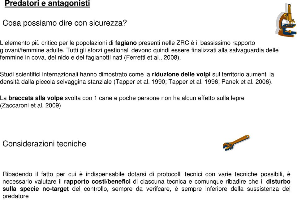 Studi scientifici internazionali hanno dimostrato come la riduzione delle volpi sul territorio aumenti la densità dalla piccola selvaggina stanziale (Tapper et al. 1990; Tapper et al.