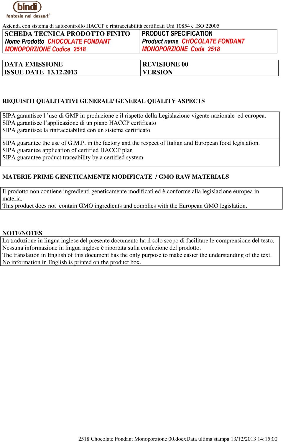 SIPA guarantee application of certified HACCP plan SIPA guarantee product traceability by a certified system MATERIE PRIME GENETICAMENTE MODIFICATE / GMO RAW MATERIALS Il prodotto non contiene