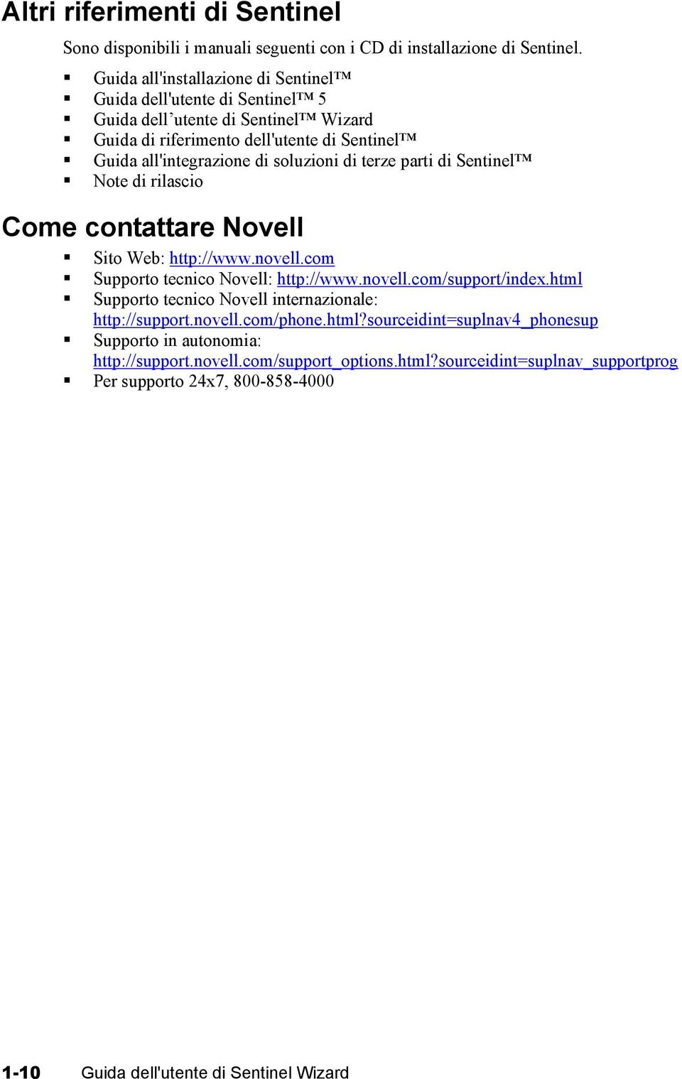 soluzioni di terze parti di Sentinel Note di rilascio Come contattare Novell Sito Web: http://www.novell.com Supporto tecnico Novell: http://www.novell.com/support/index.