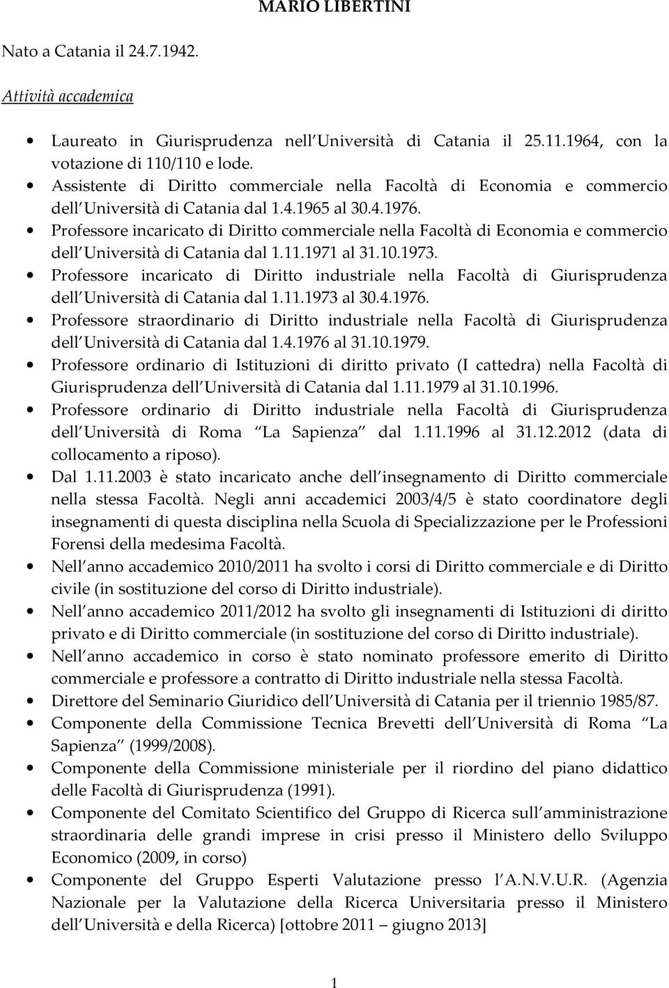 Professore incaricato di Diritto commerciale nella Facoltà di Economia e commercio dell Università di Catania dal 1.11.1971 al 31.10.1973.