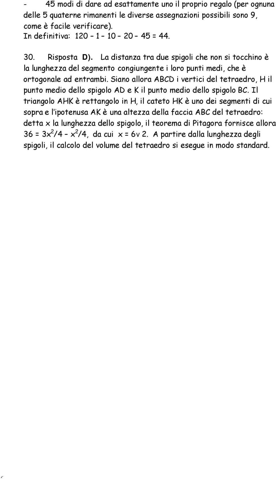 Siano allora ABCD i vertici del tetraedro, H il punto medio dello spigolo AD e K il punto medio dello spigolo BC.