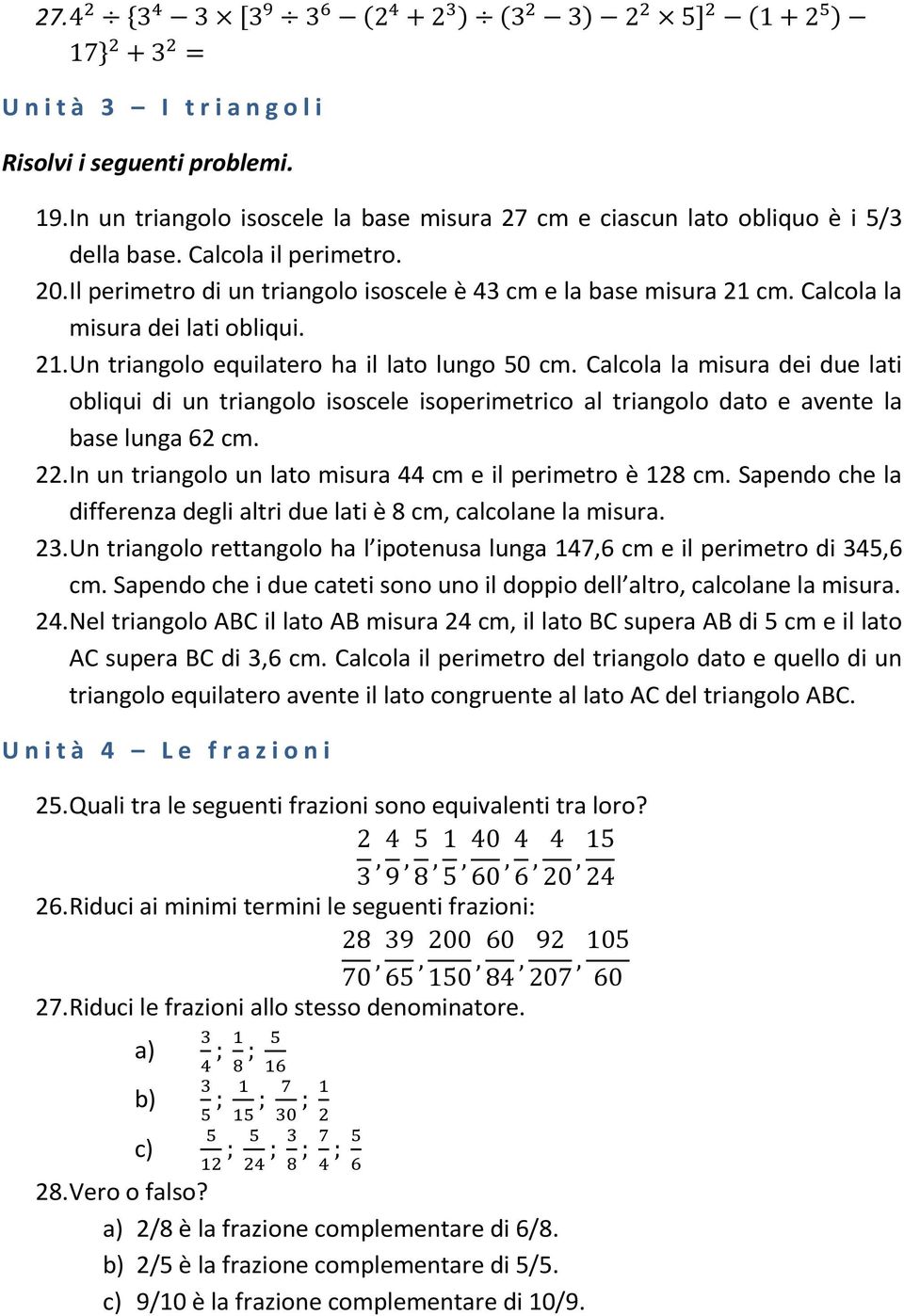 Calcola la misura dei due lati obliqui di un triangolo isoscele isoperimetrico al triangolo dato e avente la base lunga 62 cm. 22. In un triangolo un lato misura 44 cm e il perimetro è 128 cm.