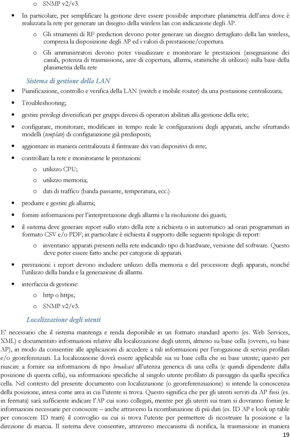 Gli amministratri devn pter visualizzare e mnitrare le prestazini (assegnazine dei canali, ptenza di trasmissine, aree di cpertura, allarmi, statistiche di utilizz) sulla base della planimetria della