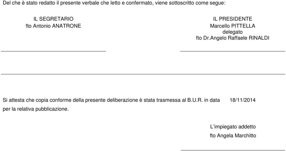 Angelo Raffaele RINALDI Si attesta che copia conforme della presente deliberazione è stata