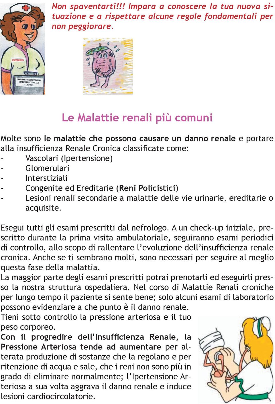 Interstiziali - Congenite ed Ereditarie (Reni Policistici) - Lesioni renali secondarie a malattie delle vie urinarie, ereditarie o acquisite. Esegui tutti gli esami prescritti dal nefrologo.