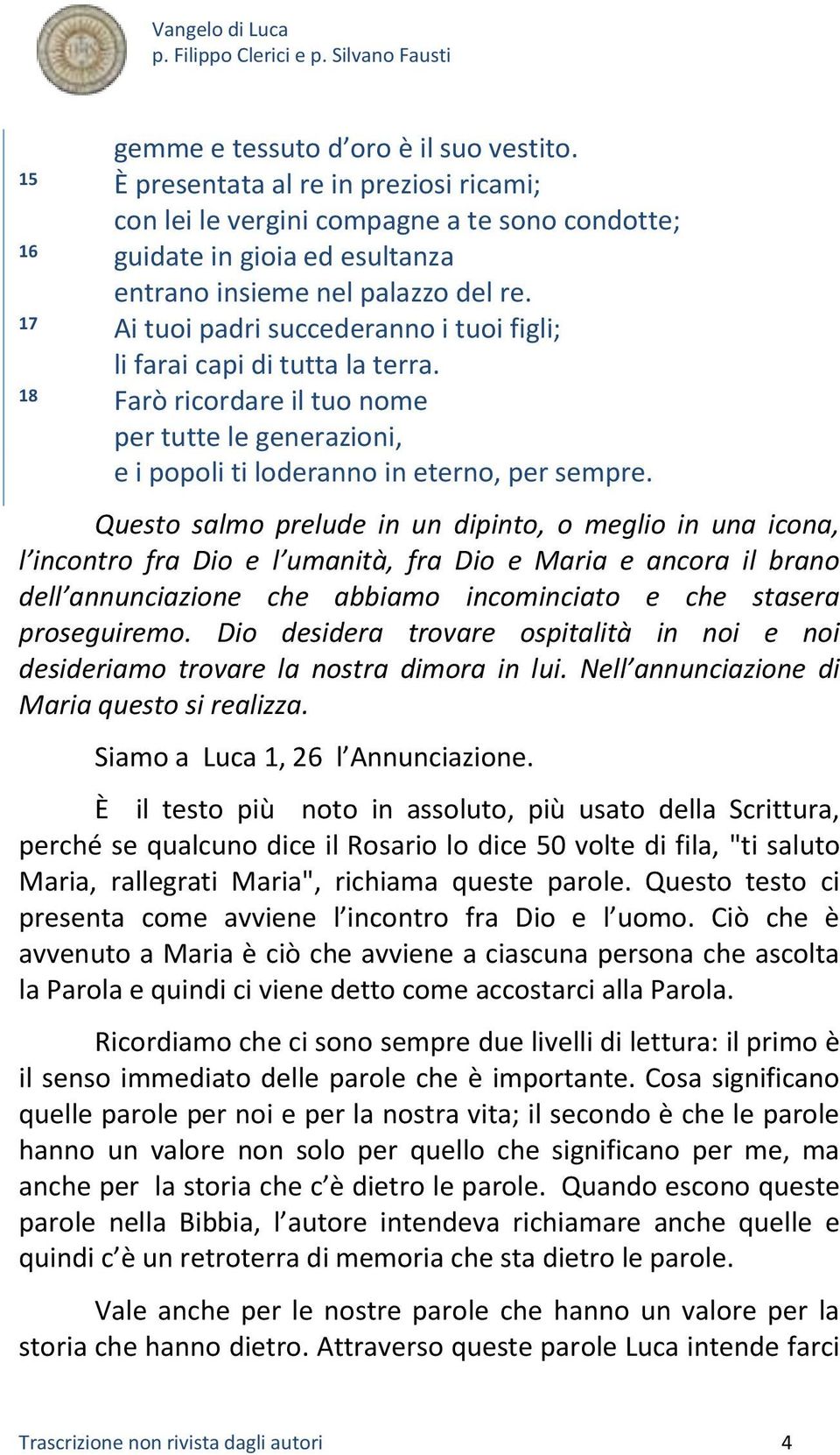 Questo salmo prelude in un dipinto, o meglio in una icona, l incontro fra Dio e l umanità, fra Dio e Maria e ancora il brano dell annunciazione che abbiamo incominciato e che stasera proseguiremo.