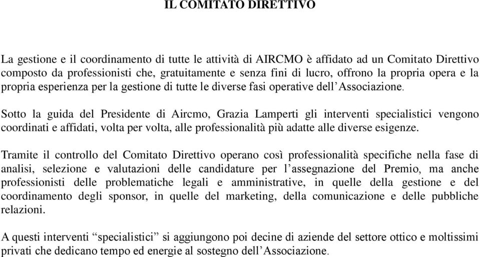 Sotto la guida del Presidente di Aircmo, Grazia Lamperti gli interventi specialistici vengono coordinati e affidati, volta per volta, alle professionalità più adatte alle diverse esigenze.