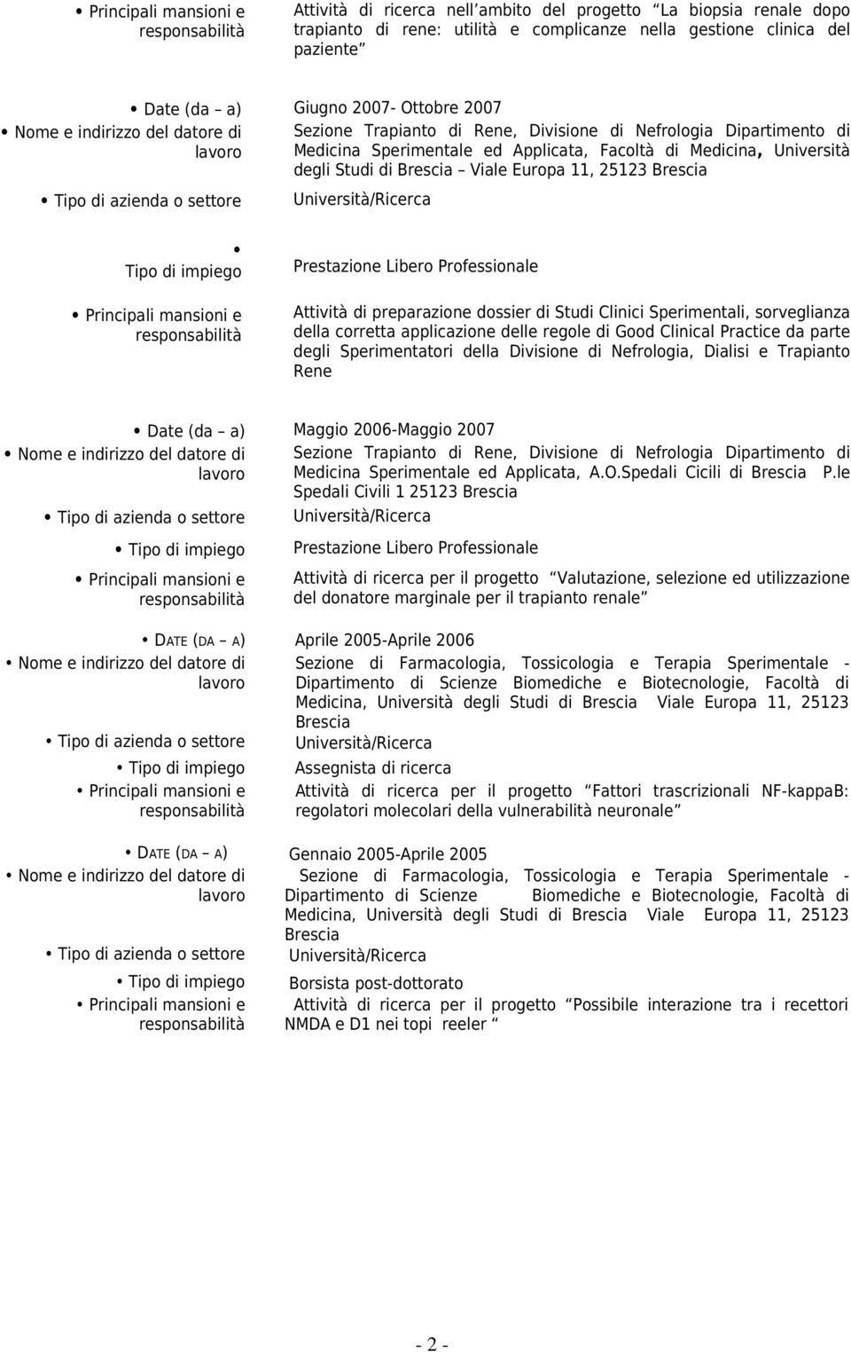 Sperimentali, sorveglianza della corretta applicazione delle regole di Good Clinical Practice da parte degli Sperimentatori della Divisione di Nefrologia, Dialisi e Trapianto Rene Date (da a) Maggio