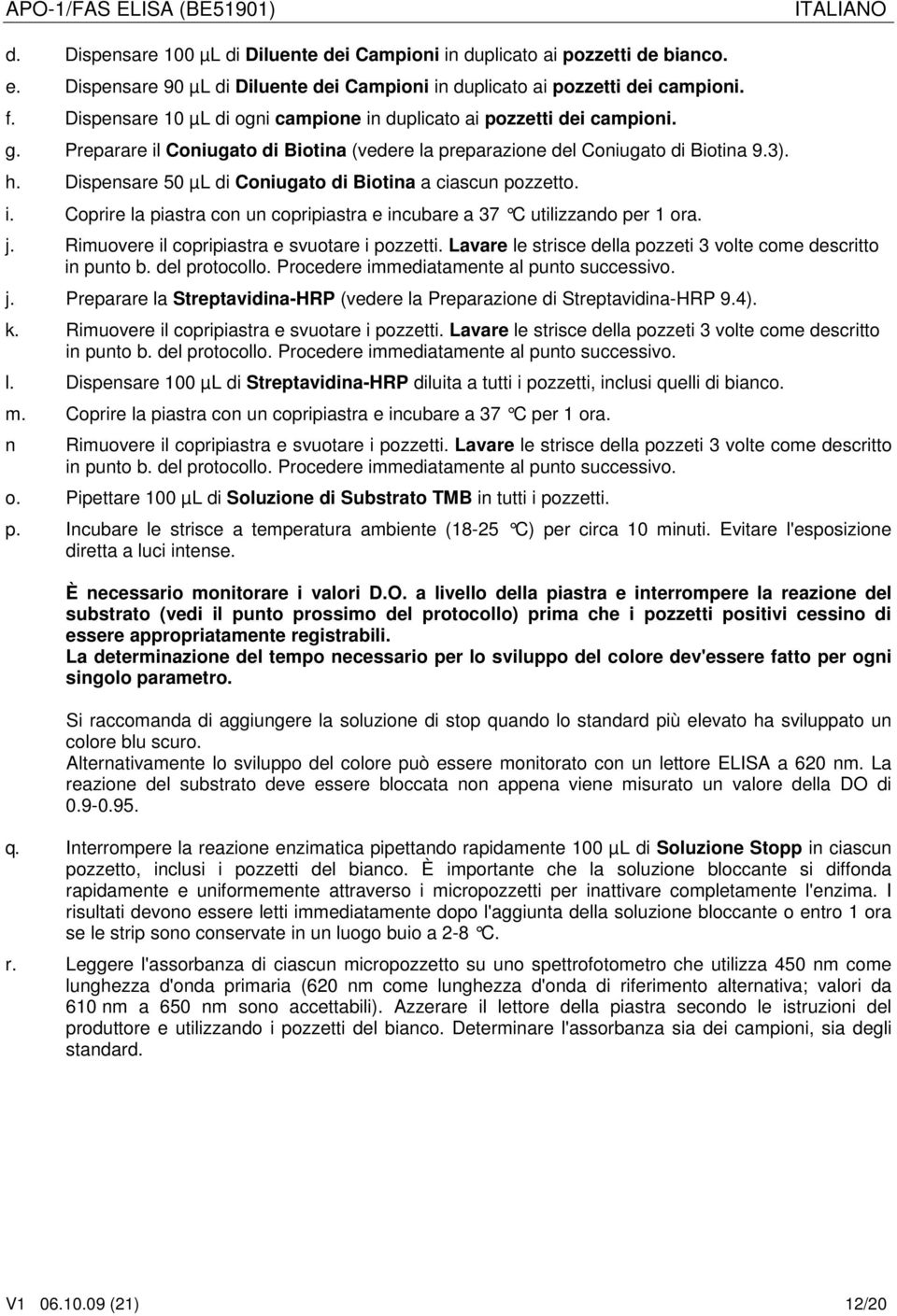 Dispensare 50 µl di Coniugato di Biotina a ciascun pozzetto. i. Coprire la piastra con un copripiastra e incubare a 37 C utilizzando per 1 ora. j. Rimuovere il copripiastra e svuotare i pozzetti.