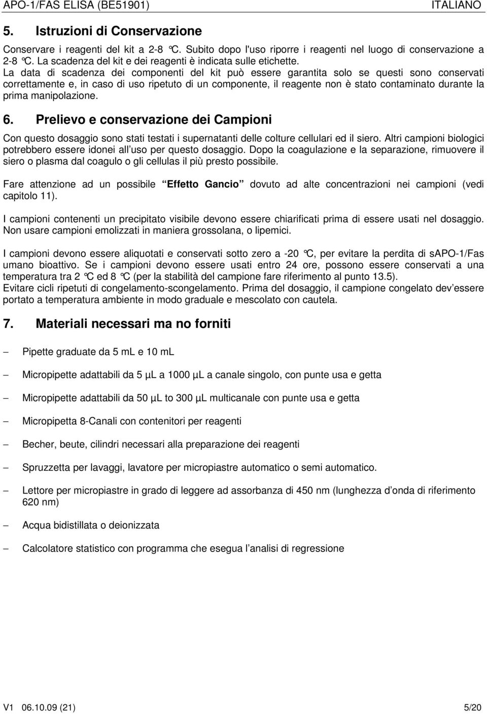 La data di scadenza dei componenti del kit può essere garantita solo se questi sono conservati correttamente e, in caso di uso ripetuto di un componente, il reagente non è stato contaminato durante