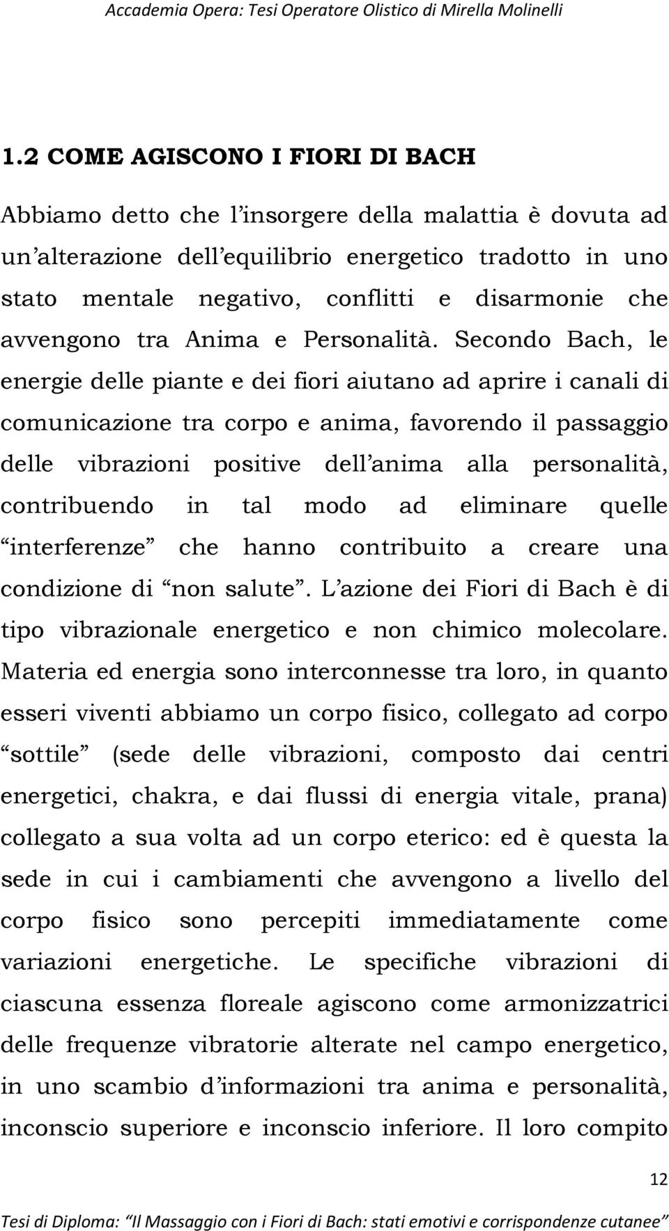 Secondo Bach, le energie delle piante e dei fiori aiutano ad aprire i canali di comunicazione tra corpo e anima, favorendo il passaggio delle vibrazioni positive dell anima alla personalità,