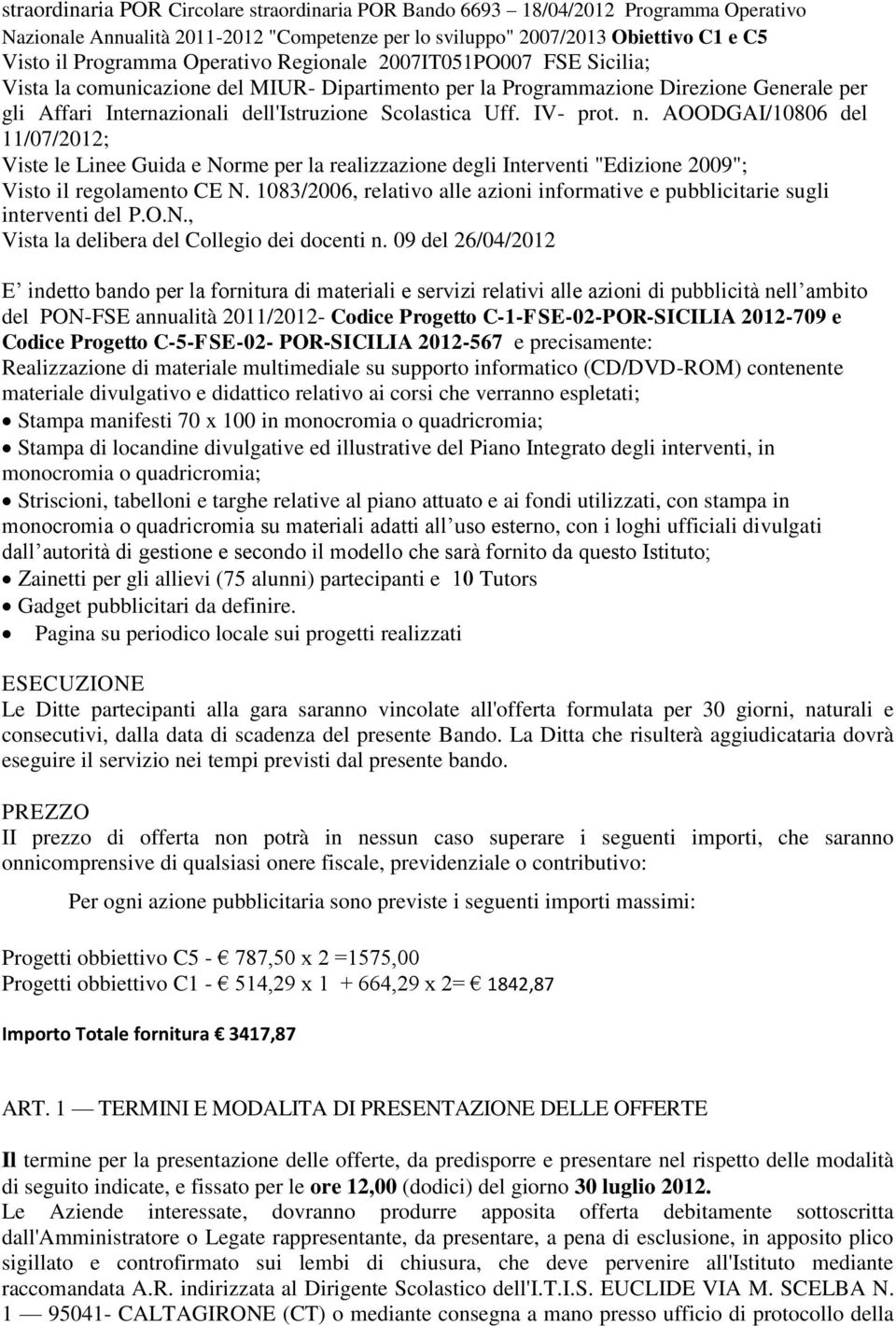 IV- prot. n. AOODGAI/10806 del 11/07/2012; Viste le Linee Guida e Norme per la realizzazione degli Interventi "Edizione 2009"; Visto il regolamento CE N.