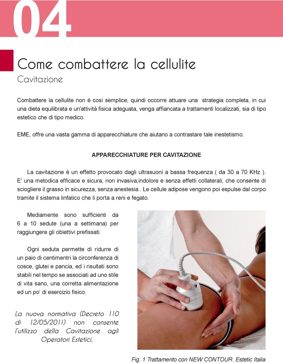 APPARECCHIATURE PER CAVITAZIONE La cavitazione è un effetto provocato dagli ultrasuoni a bassa frequenza ( da 30 a 70 KHz ).