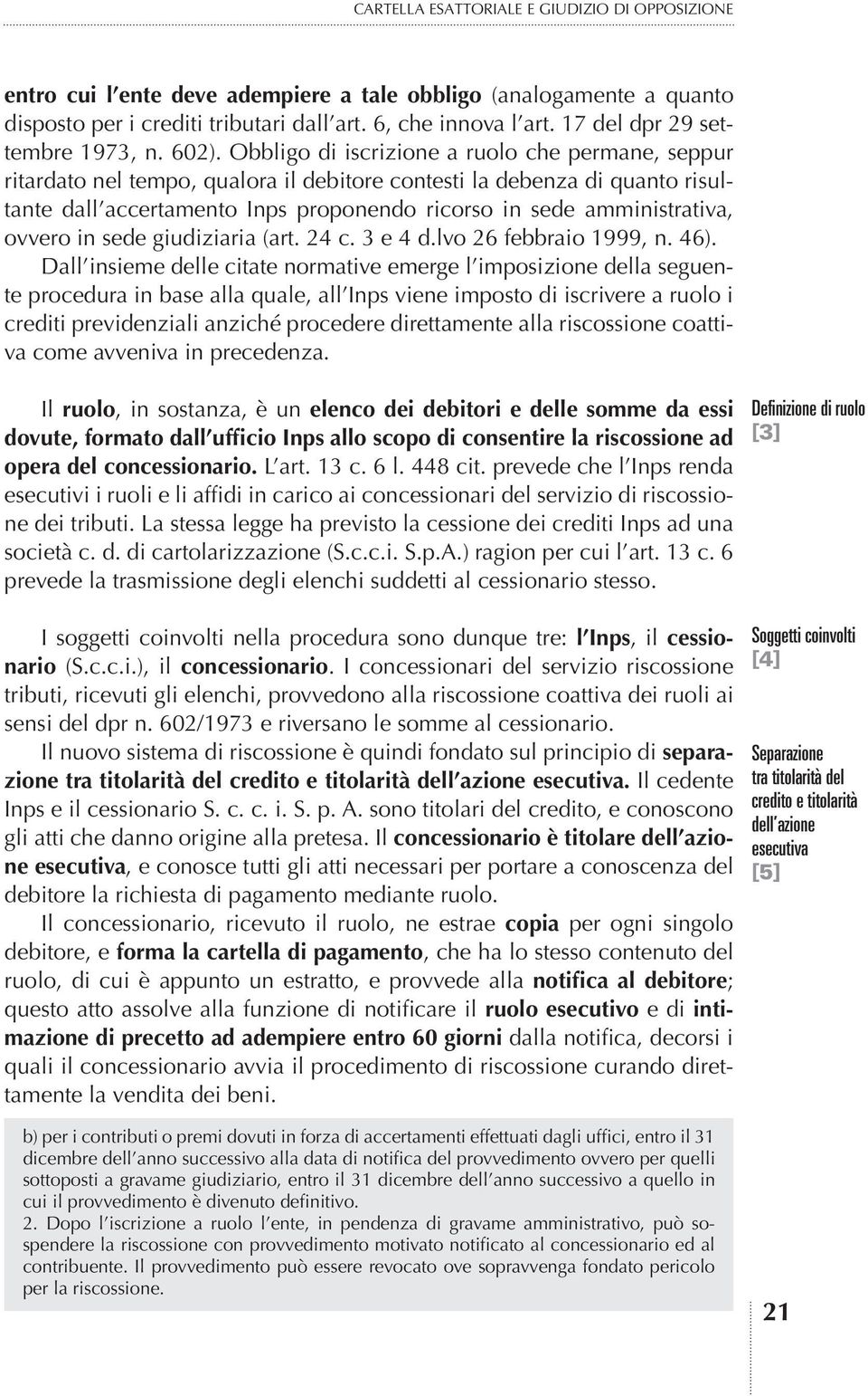 ovvero in sede giudiziaria (art. 24 c. 3 e 4 d.lvo 26 febbraio 1999, n. 46).