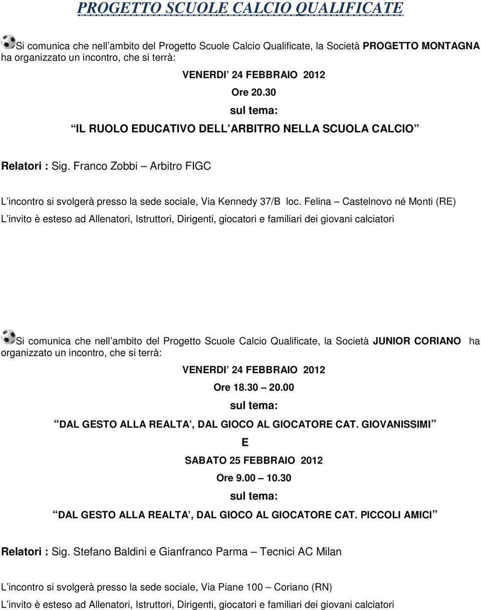 Felina Castelnovo né Monti (RE) Si comunica che nell ambito del Progetto Scuole Calcio Qualificate, la Società JUNIOR CORIANO VENERDI 24 FEBBRAIO 2012 Ore 18.30 20.