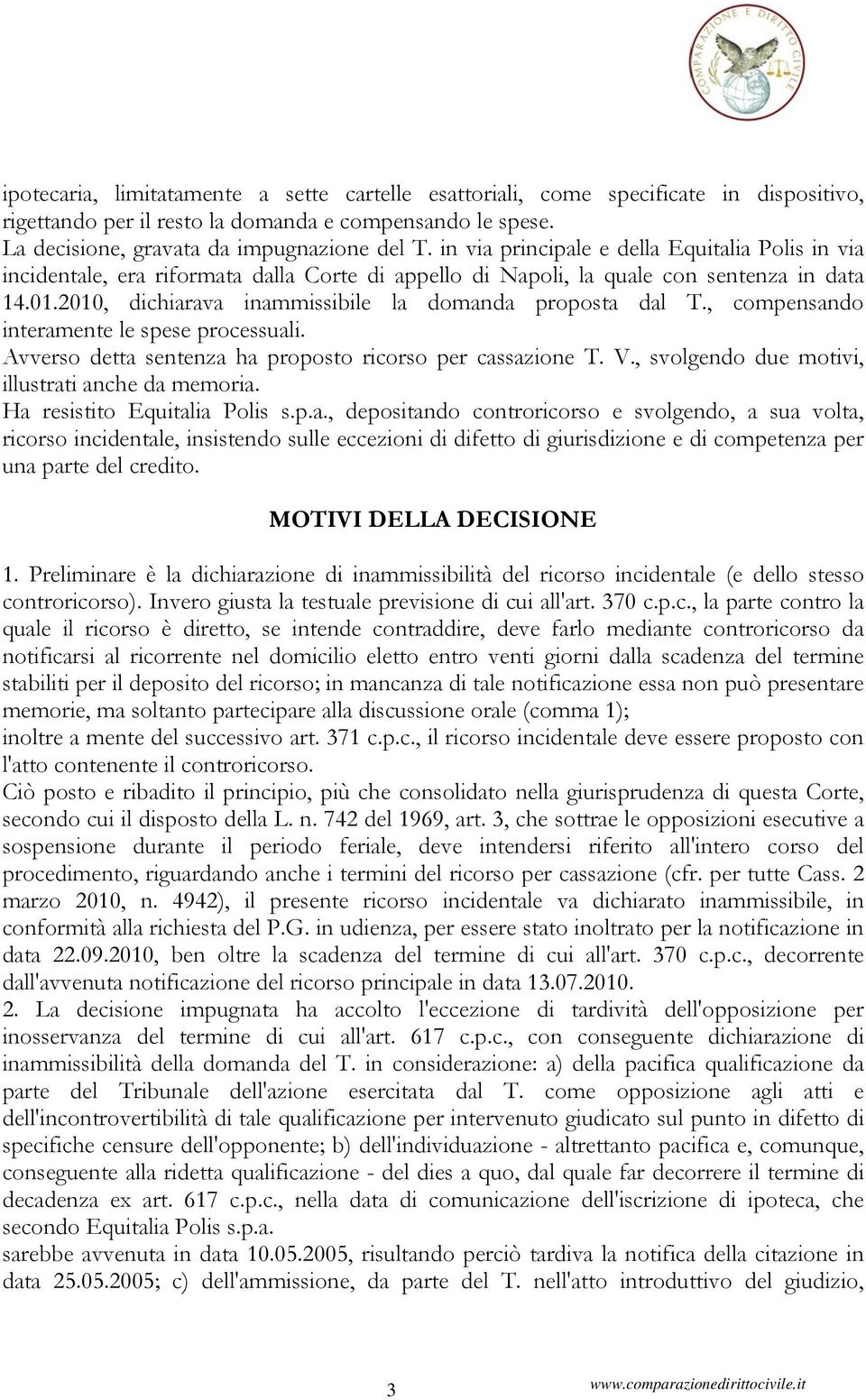 2010, dichiarava inammissibile la domanda proposta dal T., compensando interamente le spese processuali. Avverso detta sentenza ha proposto ricorso per cassazione T. V.