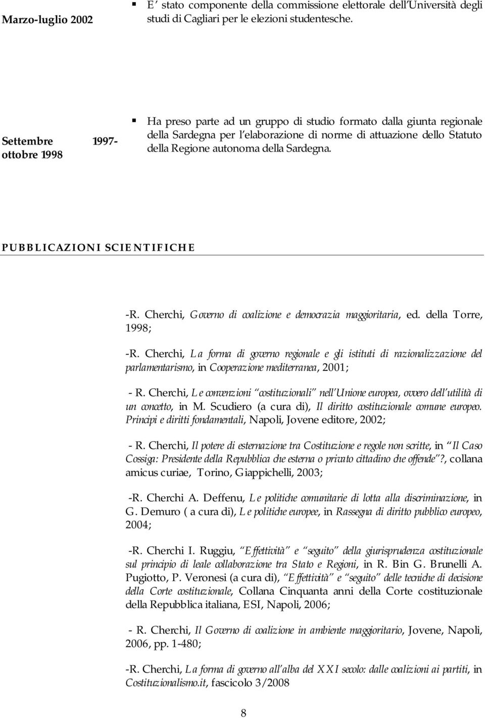 Sardegna. PUBBLICAZIONI SCIENTIFICHE -R. Cherchi, Governo di coalizione e democrazia maggioritaria, ed. della Torre, 1998; -R.