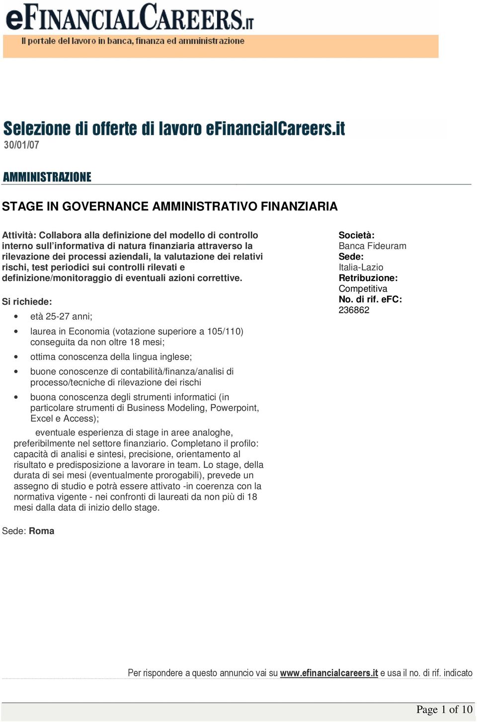 Si richiede: età 25-27 anni; laurea in Economia (votazione superiore a 105/110) conseguita da non oltre 18 mesi; ottima conoscenza della lingua inglese; buone conoscenze di