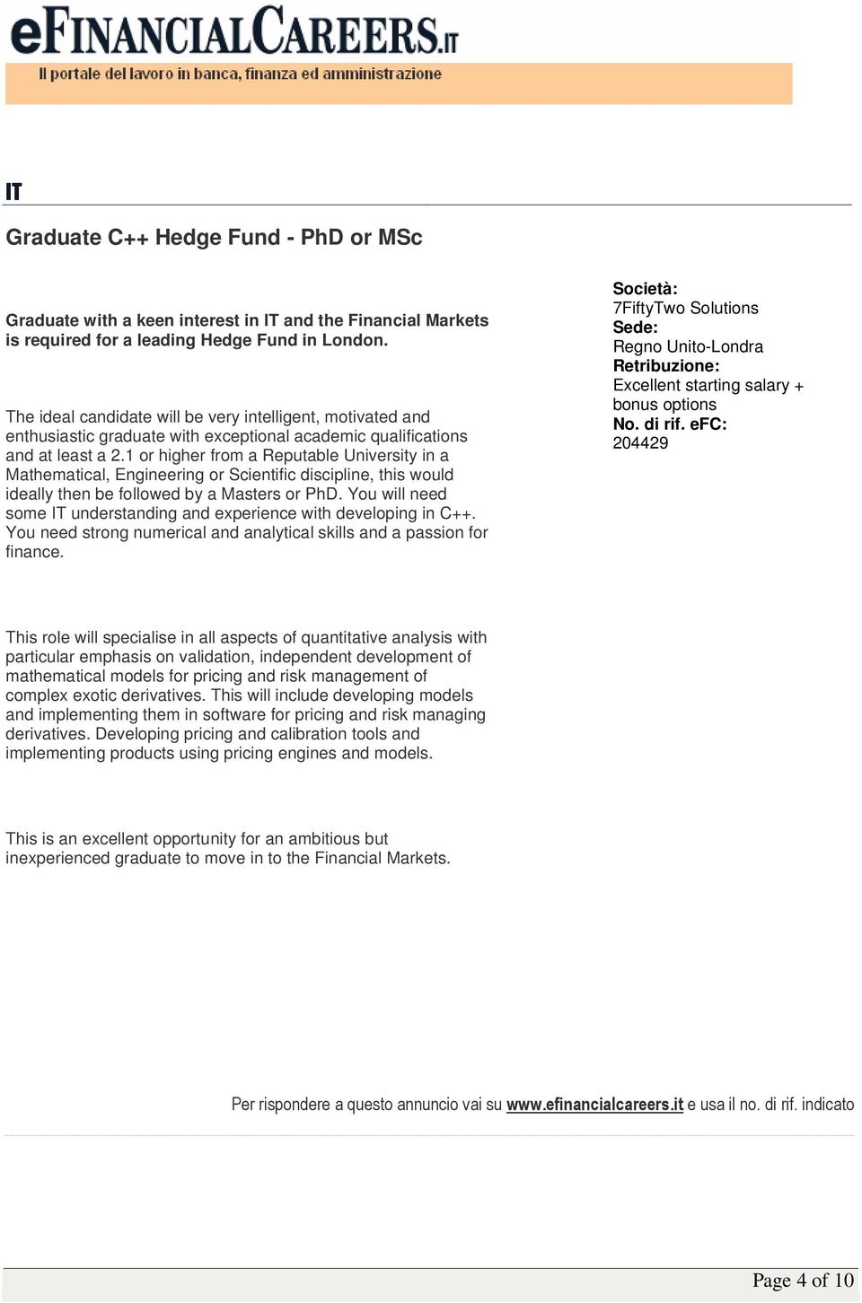 1 or higher from a Reputable University in a Mathematical, Engineering or Scientific discipline, this would ideally then be followed by a Masters or PhD.