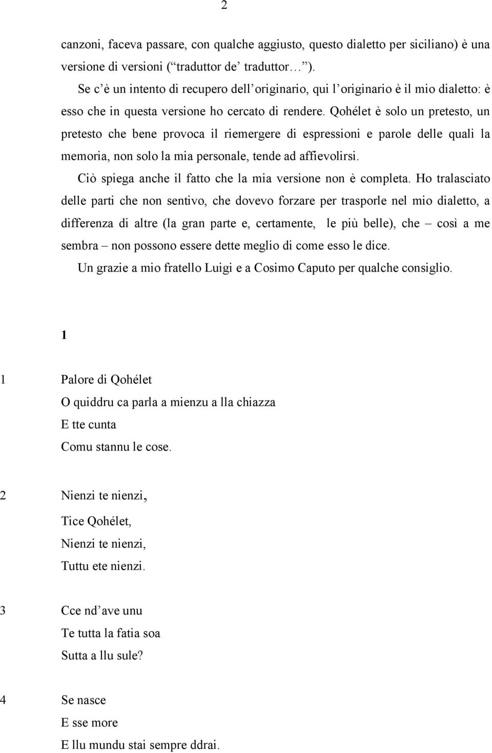 Qohélet è solo un pretesto, un pretesto che bene provoca il riemergere di espressioni e parole delle quali la memoria, non solo la mia personale, tende ad affievolirsi.