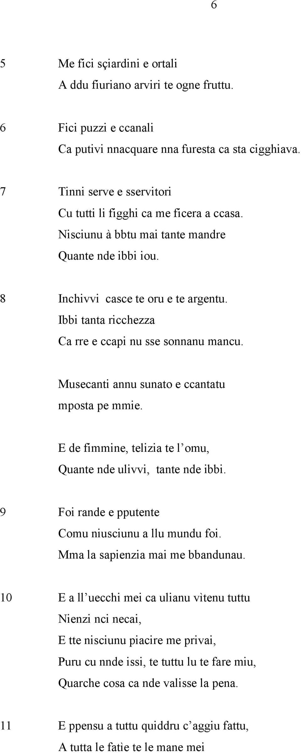 Ibbi tanta ricchezza Ca rre e ccapi nu sse sonnanu mancu. Musecanti annu sunato e ccantatu mposta pe mmie. E de fimmine, telizia te l omu, Quante nde ulivvi, tante nde ibbi.