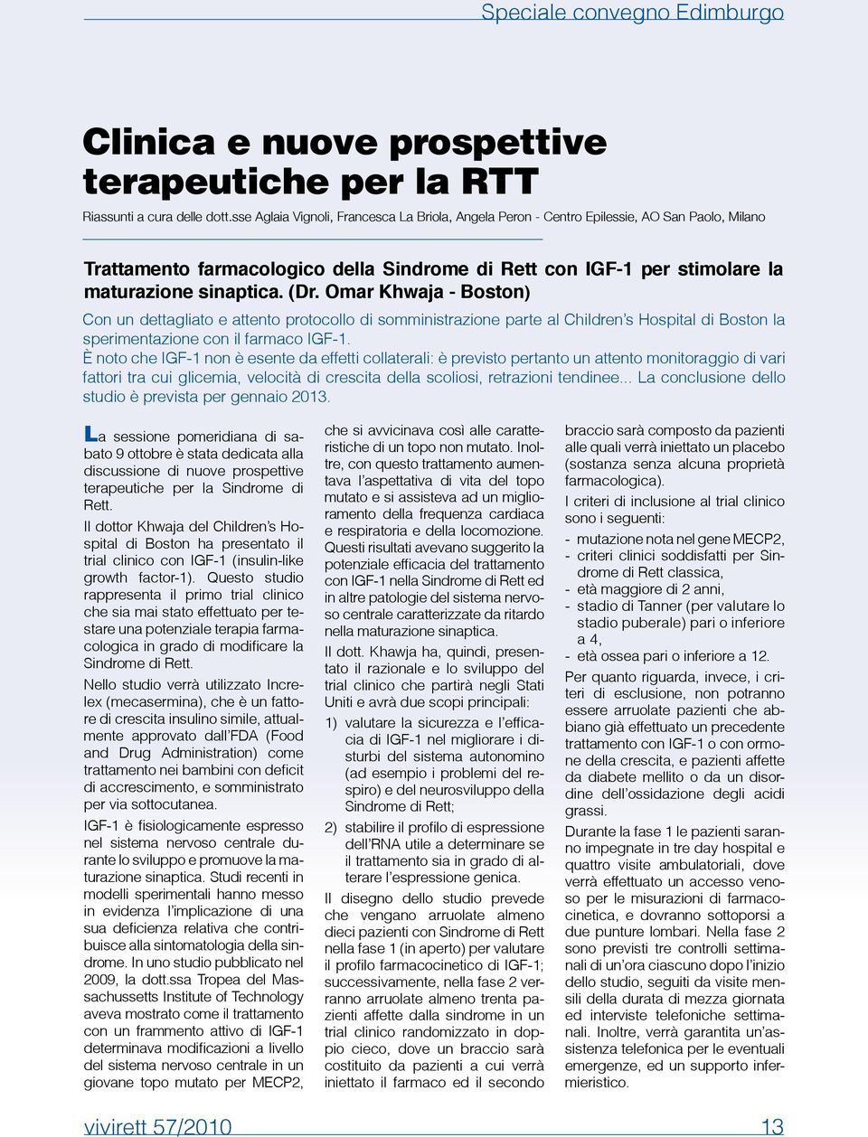 Omar Khwaja - Boston) Con un dettagliato e attento protocollo di somministrazione parte al Children s Hospital di Boston la sperimentazione con il farmaco IGF-1.