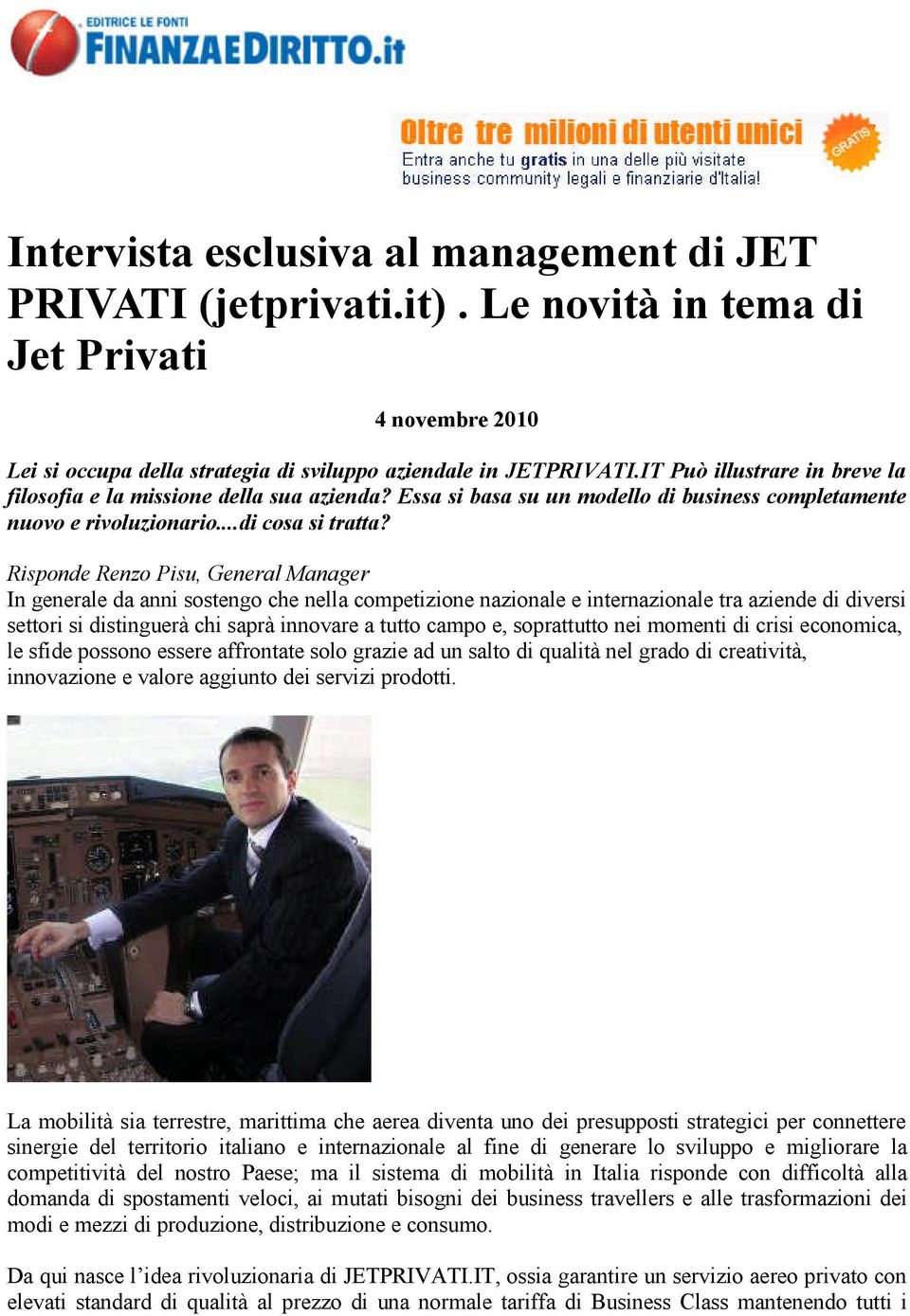 Risponde Renzo Pisu, General Manager In generale da anni sostengo che nella competizione nazionale e internazionale tra aziende di diversi settori si distinguerà chi saprà innovare a tutto campo e,