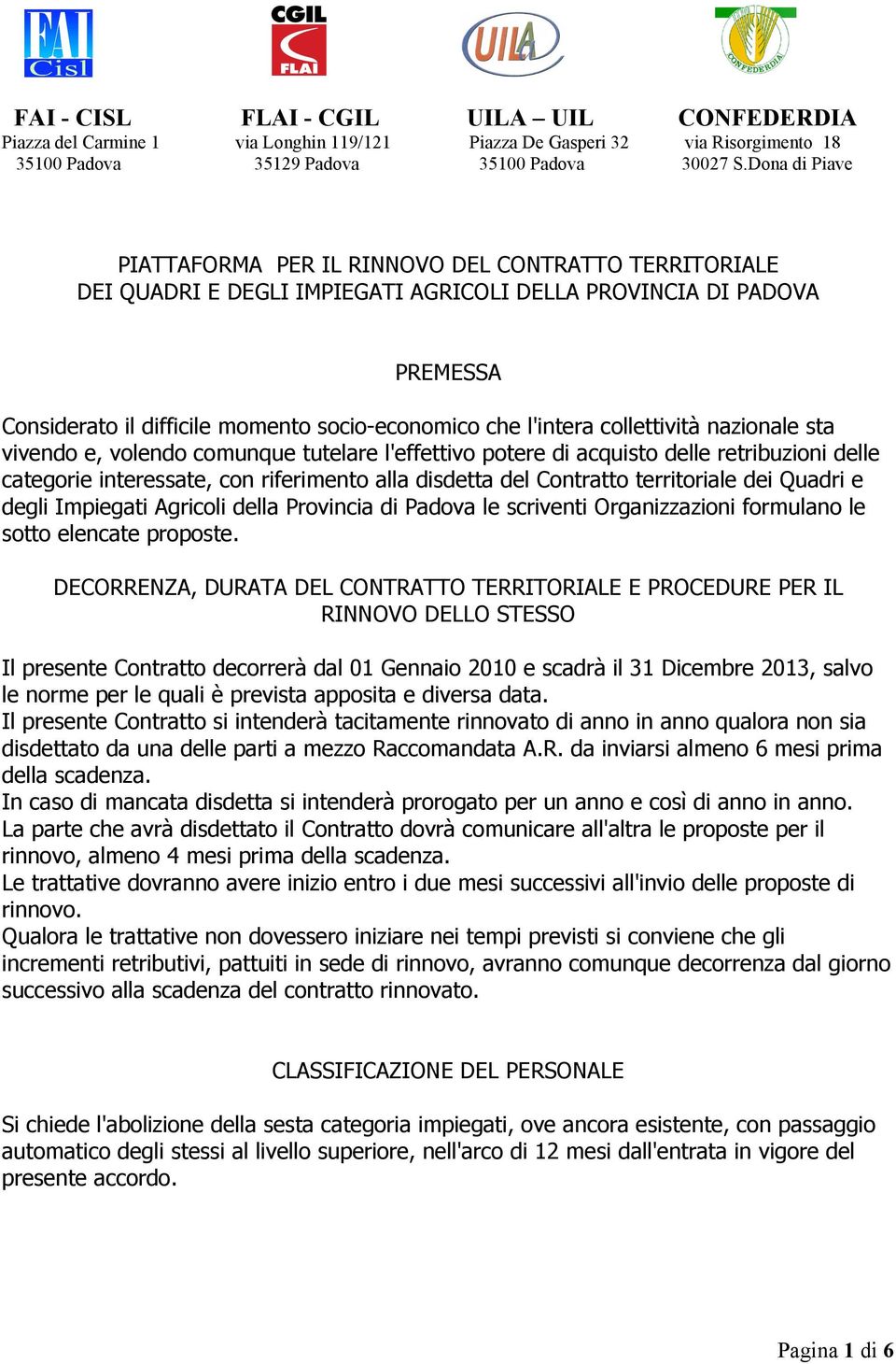 l'intera collettività nazionale sta vivendo e, volendo comunque tutelare l'effettivo potere di acquisto delle retribuzioni delle categorie interessate, con riferimento alla disdetta del Contratto