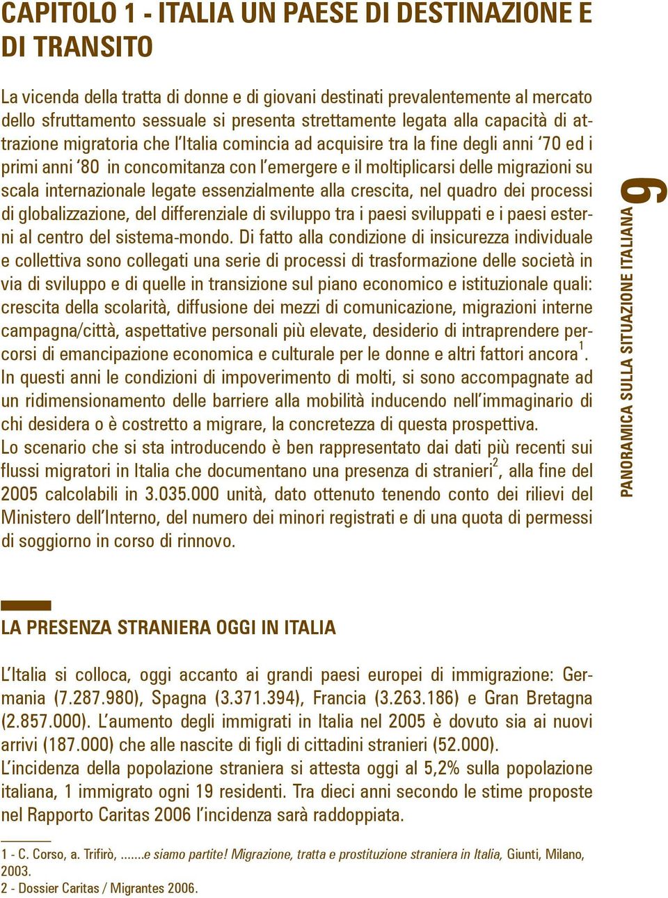 scala internazionale legate essenzialmente alla crescita, nel quadro dei processi di globalizzazione, del differenziale di sviluppo tra i paesi sviluppati e i paesi esterni al centro del