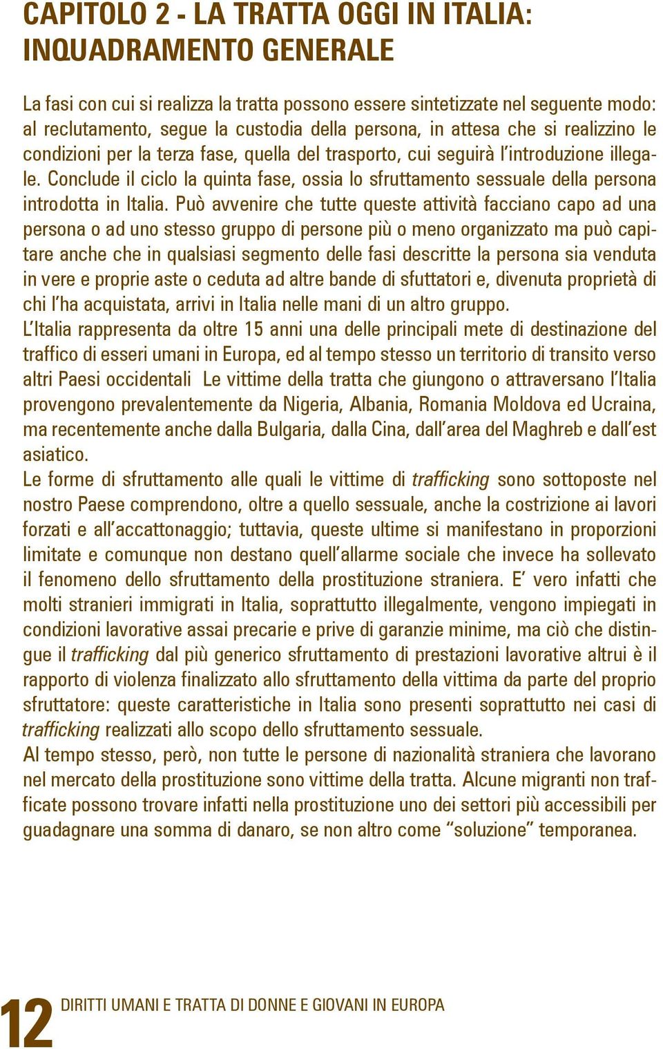 Conclude il ciclo la quinta fase, ossia lo sfruttamento sessuale della persona introdotta in Italia.