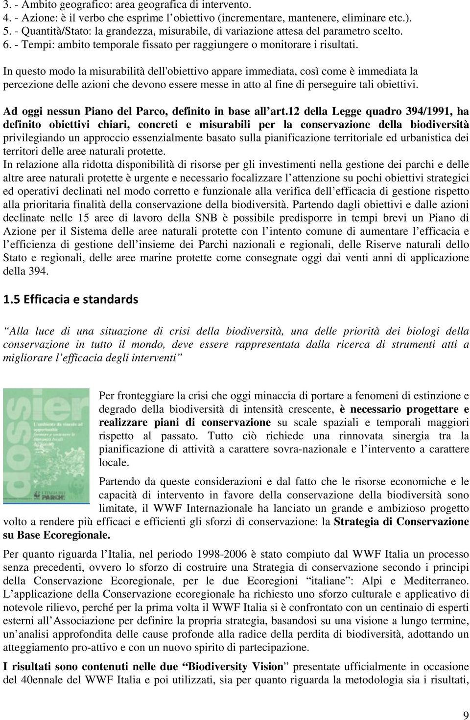 In questo modo la misurabilità dell'obiettivo appare immediata, così come è immediata la percezione delle azioni che devono essere messe in atto al fine di perseguire tali obiettivi.