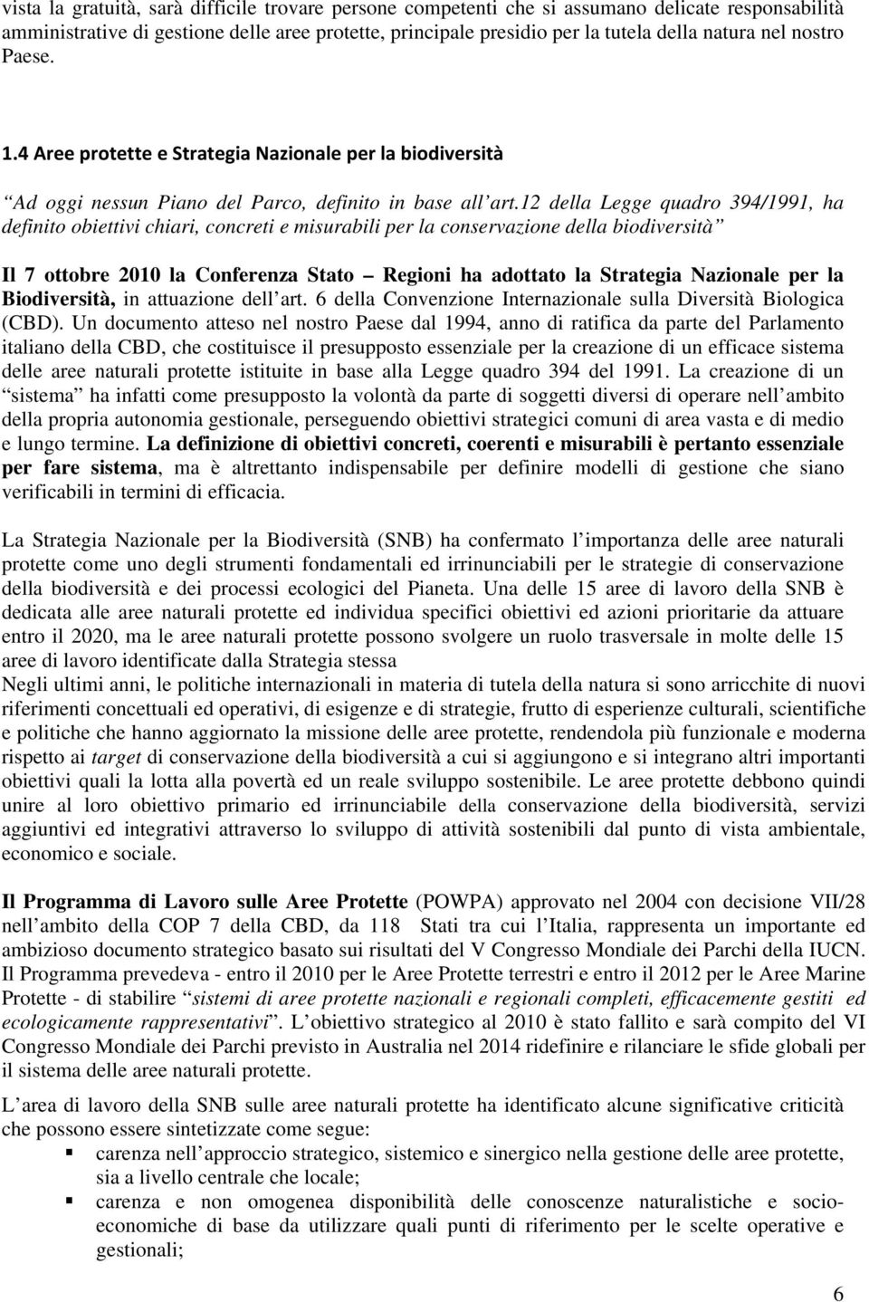 12 della Legge quadro 394/1991, ha definito obiettivi chiari, concreti e misurabili per la conservazione della biodiversità Il 7 ottobre 2010 la Conferenza Stato Regioni ha adottato la Strategia