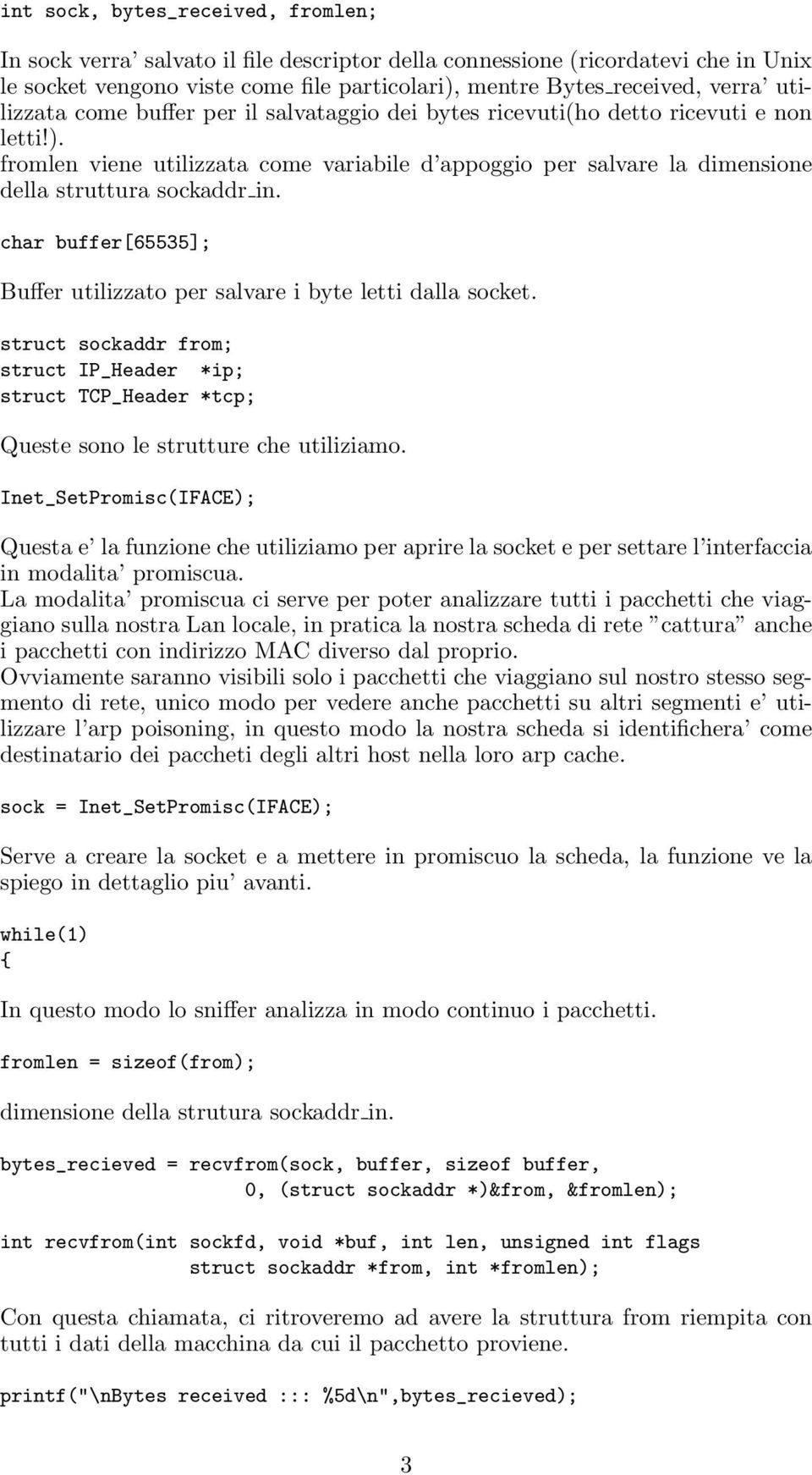 char buffer[65535]; Buffer utilizzato per salvare i byte letti dalla socket. struct sockaddr from; struct IP_Header *ip; struct TCP_Header *tcp; Queste sono le strutture che utiliziamo.