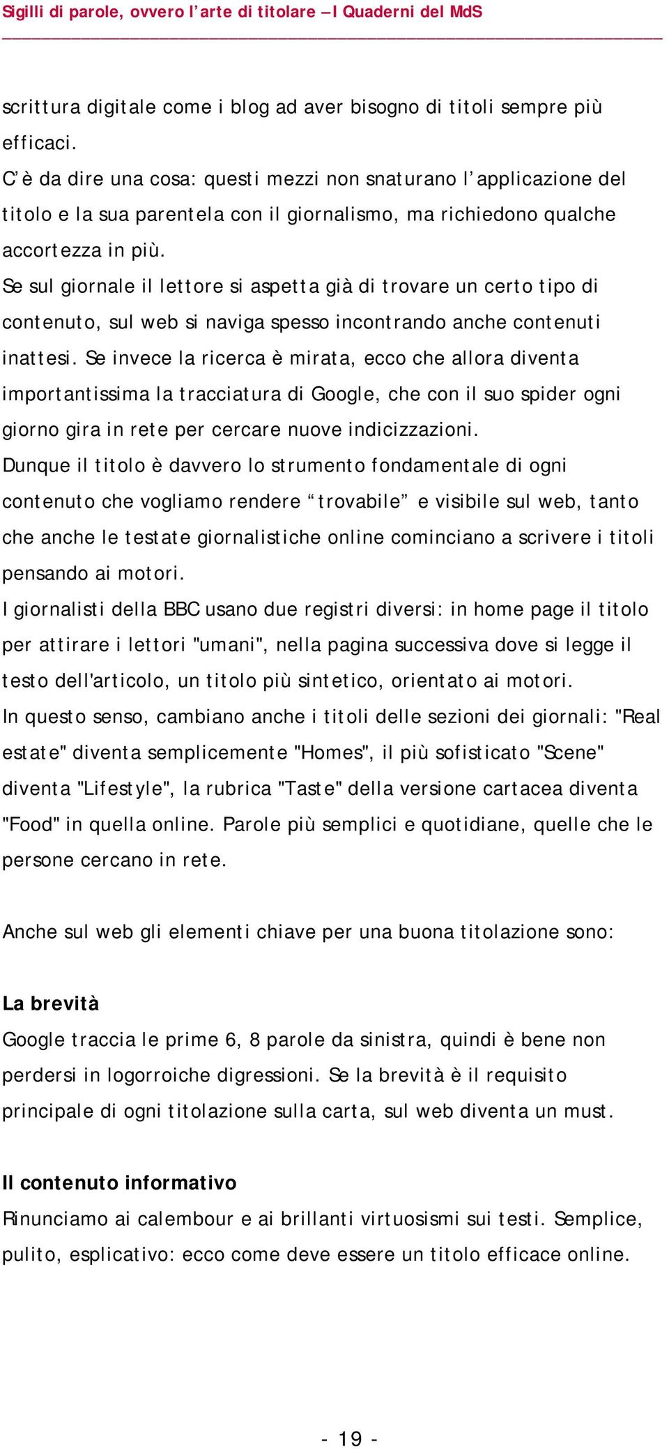 Se sul giornale il lettore si aspetta già di trovare un certo tipo di contenuto, sul web si naviga spesso incontrando anche contenuti inattesi.