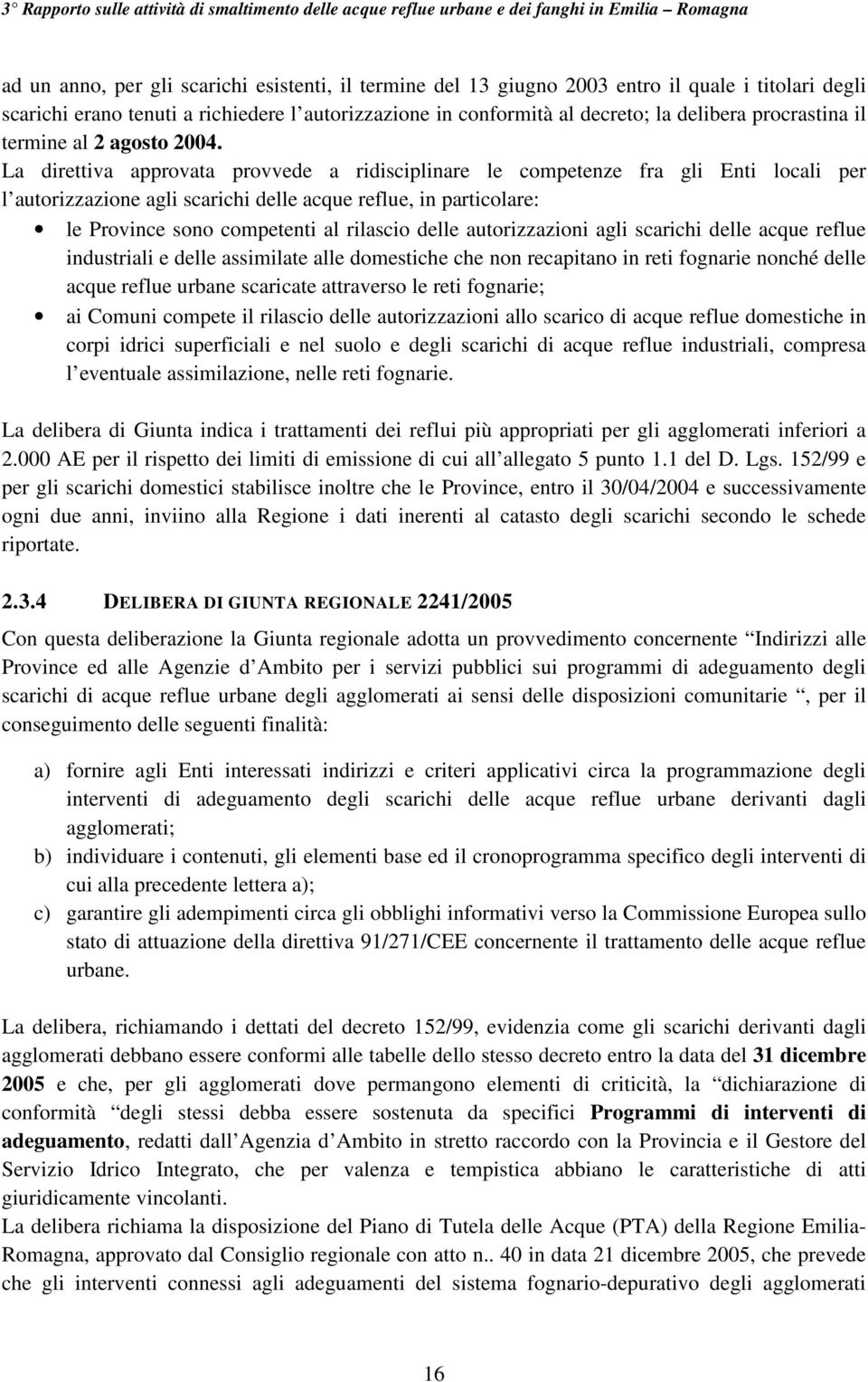 La direttiva approvata provvede a ridisciplinare le competenze fra gli Enti locali per l autorizzazione agli scarichi delle acque reflue, in particolare: le Province sono competenti al rilascio delle