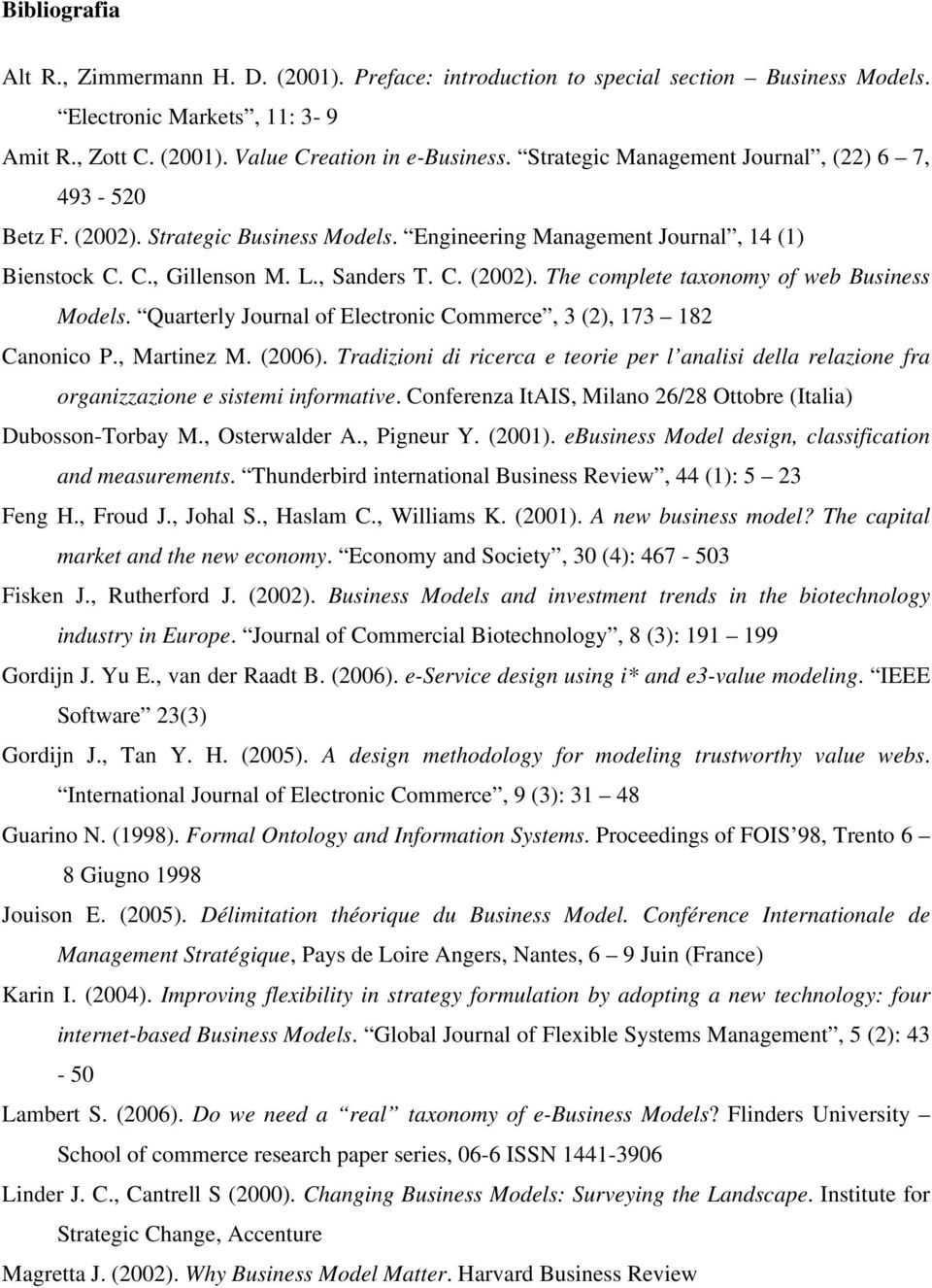 Quarterly Journal of Electronic Commerce, 3 (2), 173 182 Canonico P., Martinez M. (2006). Tradizioni di ricerca e teorie per l analisi della relazione fra organizzazione e sistemi informative.