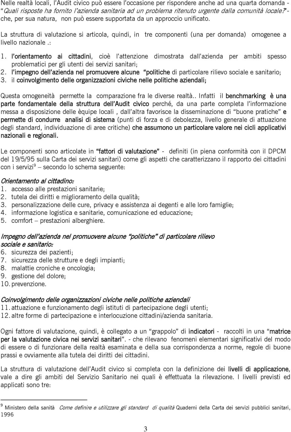 : 1. l orientamento ai cittadini, cioè l attenzione dimostrata dall azienda per ambiti spesso problematici per gli utenti dei servizi sanitari; 2.