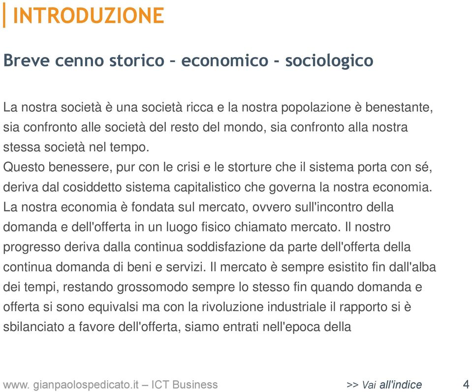 La nostra economia è fondata sul mercato, ovvero sull'incontro della domanda e dell'offerta in un luogo fisico chiamato mercato.