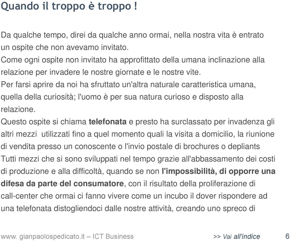 Per farsi aprire da noi ha sfruttato un'altra naturale caratteristica umana, quella della curiosità; l'uomo è per sua natura curioso e disposto alla relazione.