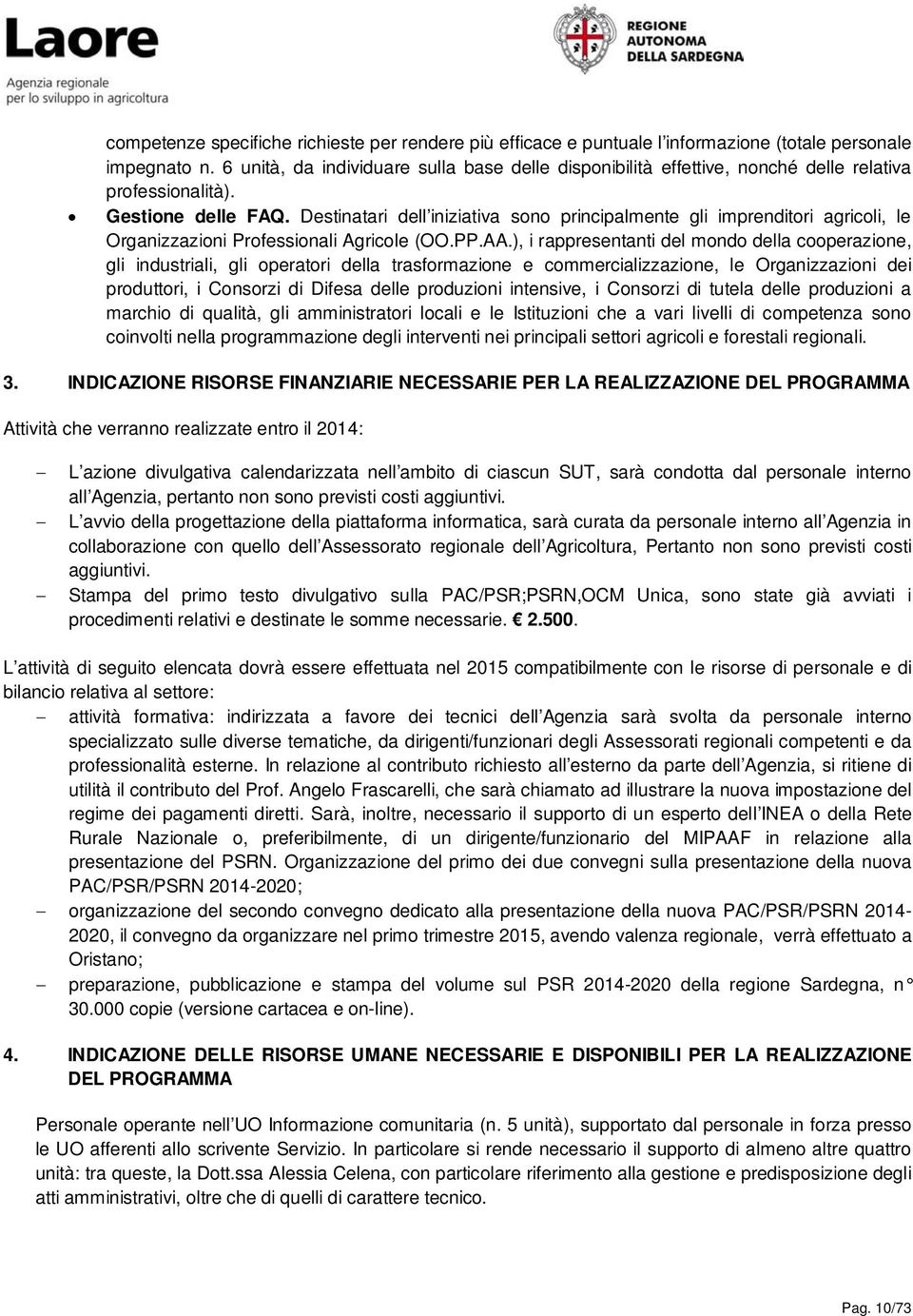 Destinatari dell iniziativa sono principalmente gli imprenditori agricoli, le Organizzazioni Professionali Agricole (OO.PP.AA.